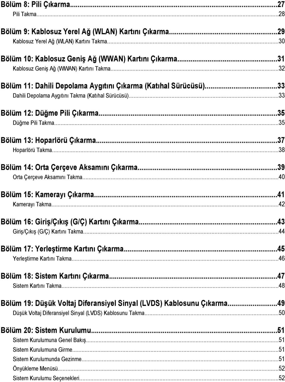 ..35 Düğme Pili Takma...35 Bölüm 13: Hoparlörü Çıkarma...37 Hoparlörü Takma...38 Bölüm 14: Orta Çerçeve Aksamını Çıkarma...39 Orta Çerçeve Aksamını Takma...40 Bölüm 15: Kamerayı Çıkarma.