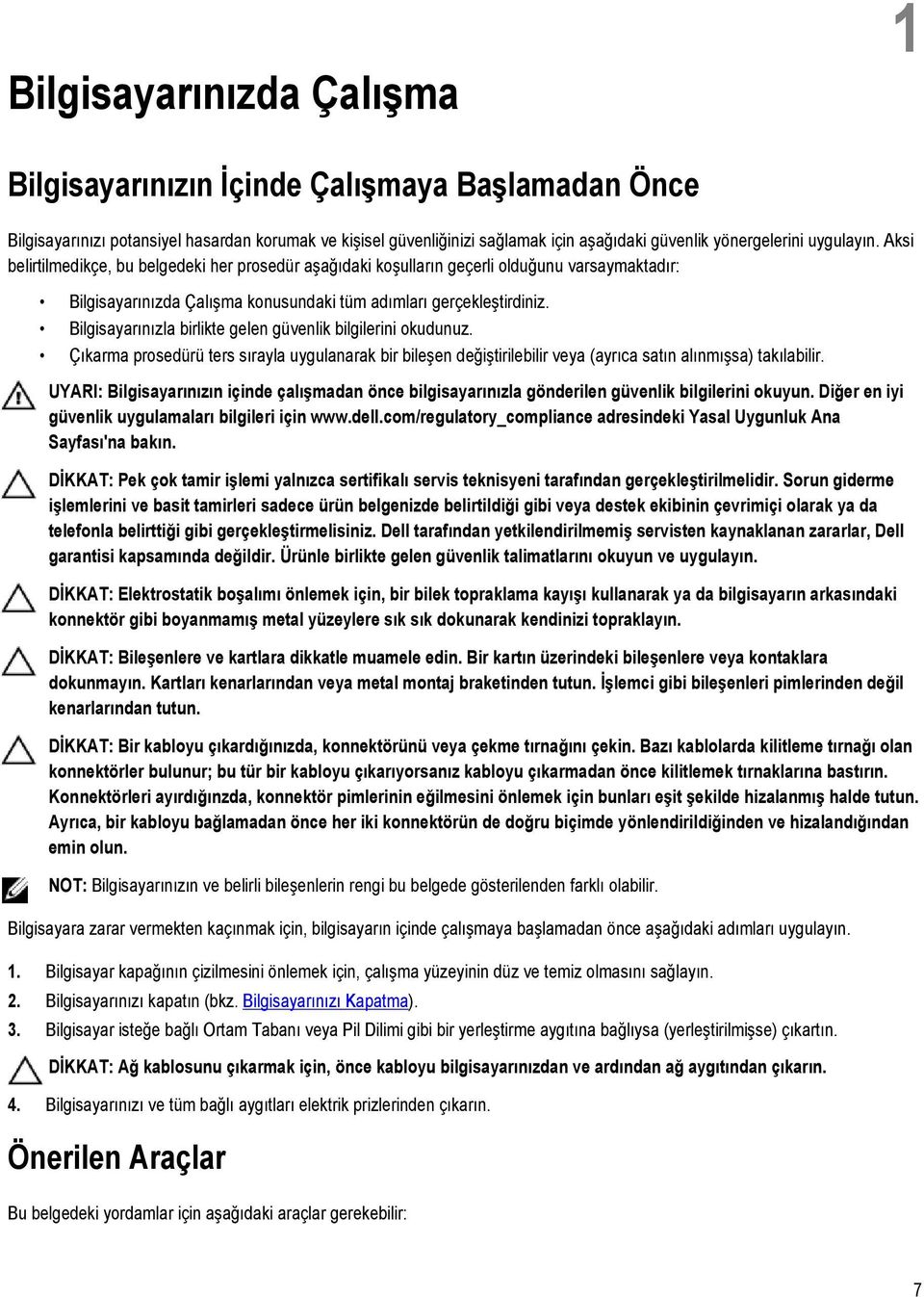 Bilgisayarınızla birlikte gelen güvenlik bilgilerini okudunuz. Çıkarma prosedürü ters sırayla uygulanarak bir bileşen değiştirilebilir veya (ayrıca satın alınmışsa) takılabilir.