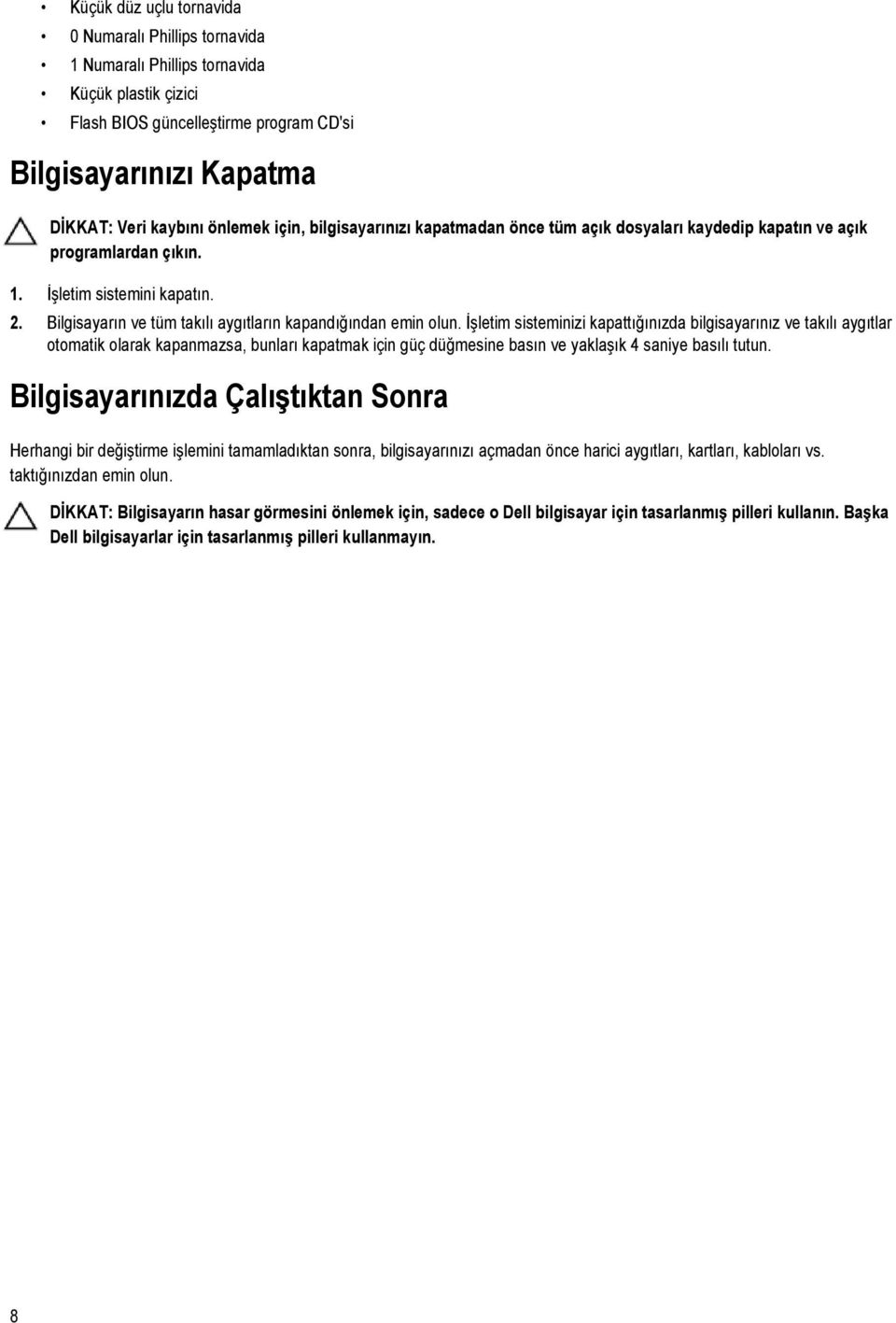 İşletim sisteminizi kapattığınızda bilgisayarınız ve takılı aygıtlar otomatik olarak kapanmazsa, bunları kapatmak için güç düğmesine basın ve yaklaşık 4 saniye basılı tutun.