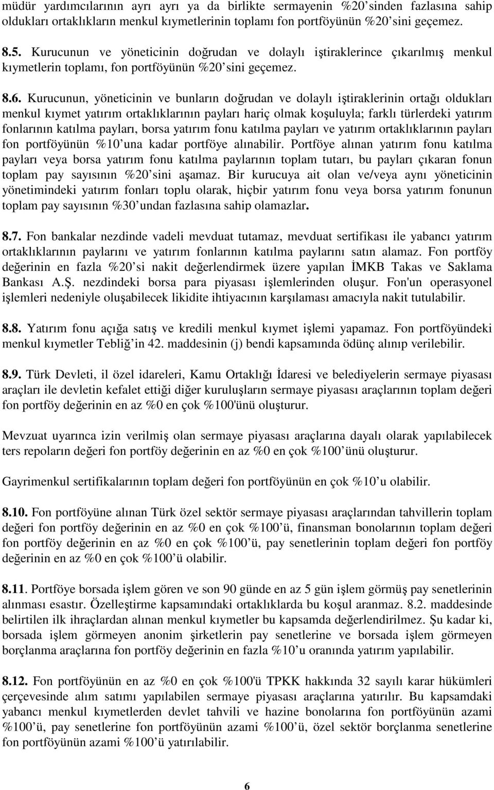 Kurucunun, yöneticinin ve bunların doğrudan ve dolaylı iştiraklerinin ortağı oldukları menkul kıymet yatırım ortaklıklarının payları hariç olmak koşuluyla; farklı türlerdeki yatırım fonlarının