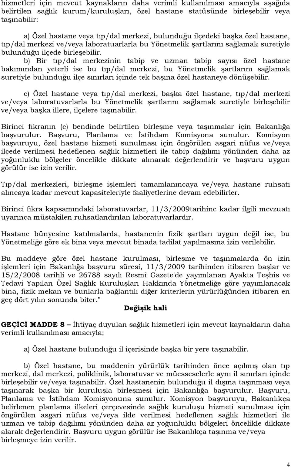 b) Bir tıp/dal merkezinin tabip ve uzman tabip sayısı özel hastane bakımından yeterli ise bu tıp/dal merkezi, bu Yönetmelik şartlarını sağlamak suretiyle bulunduğu ilçe sınırları içinde tek başına