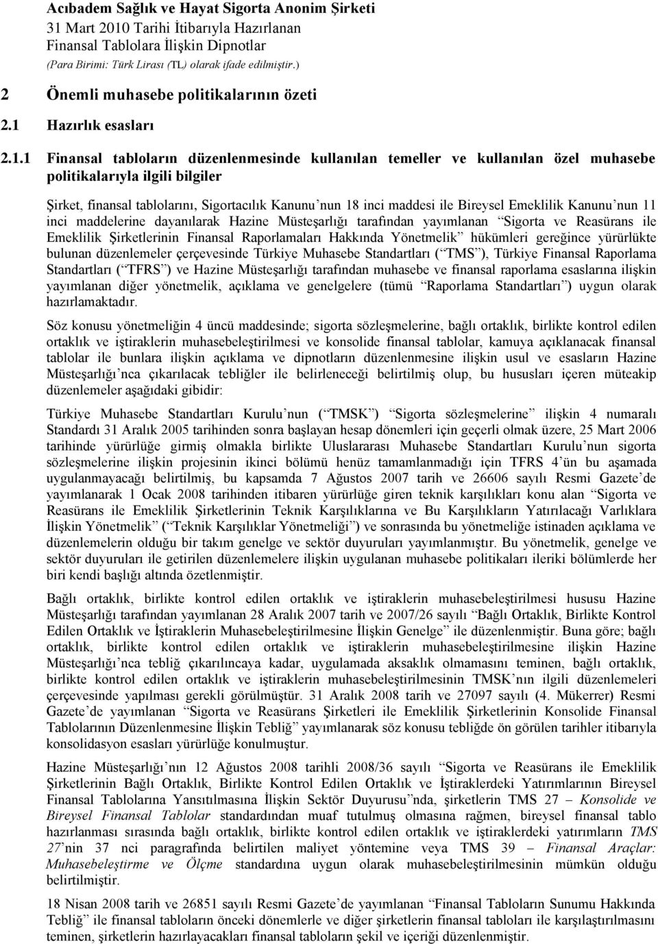 1 Finansal tabloların düzenlenmesinde kullanılan temeller ve kullanılan özel muhasebe politikalarıyla ilgili bilgiler Şirket, finansal tablolarını, Sigortacılık Kanunu nun 18 inci maddesi ile