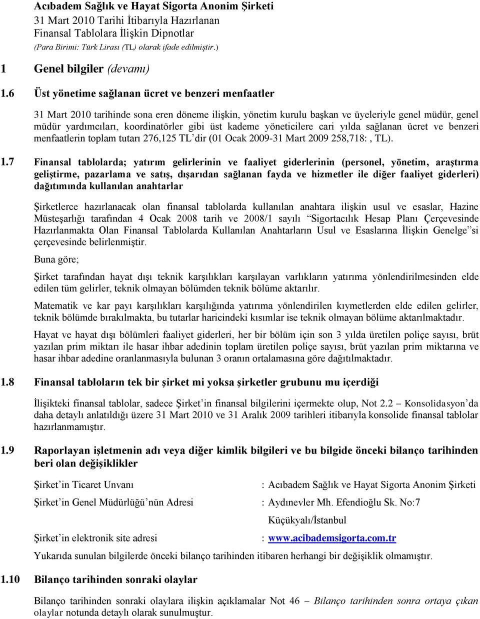 kademe yöneticilere cari yılda sağlanan ücret ve benzeri menfaatlerin toplam tutarı 276,125 TL dir (01 Ocak 2009-31 Mart 2009 258,718:, TL). 1.