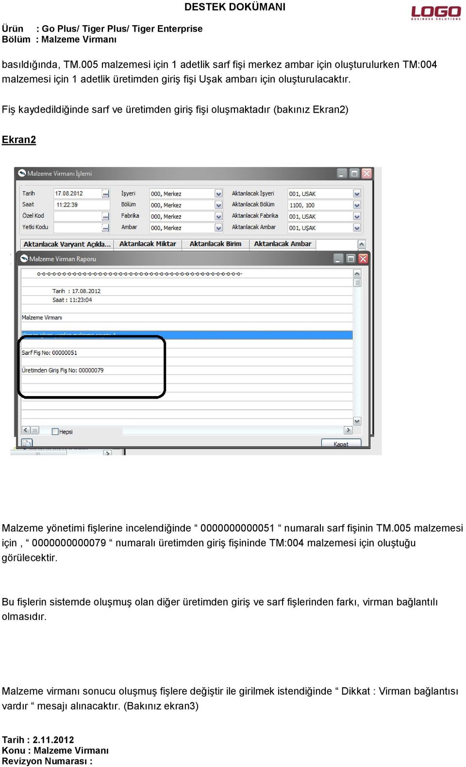 Fiş kaydedildiğinde sarf ve üretimden giriş fişi oluşmaktadır (bakınız Ekran2) Ekran2 Malzeme yönetimi fişlerine incelendiğinde 0000000000051 numaralı sarf fişinin TM.