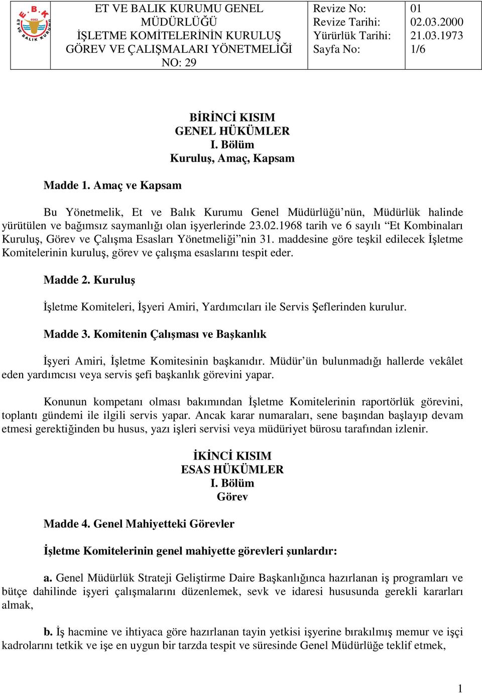 1968 tarih ve 6 sayılı Et Kombinaları Kuruluş, Görev ve Çalışma Esasları Yönetmeliği nin 31. maddesine göre teşkil edilecek Đşletme Komitelerinin kuruluş, görev ve çalışma esaslarını tespit eder.