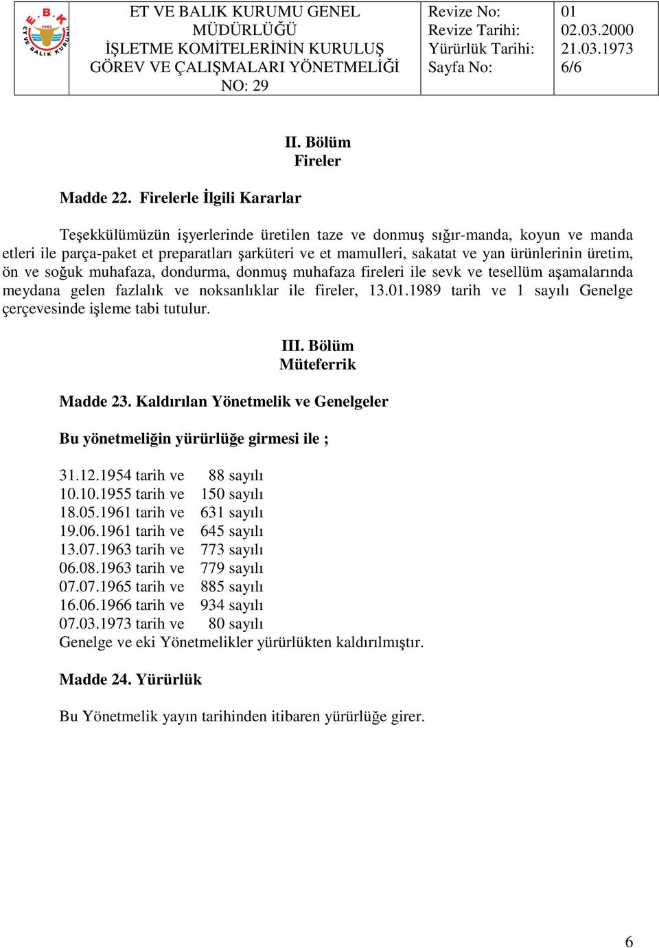 ve soğuk muhafaza, dondurma, donmuş muhafaza fireleri ile sevk ve tesellüm aşamalarında meydana gelen fazlalık ve noksanlıklar ile fireler, 13.