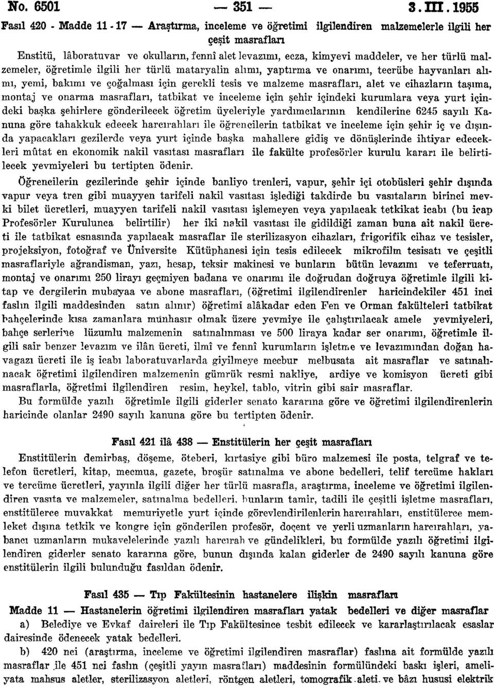 malzemeler, öğretimle ilgili her türlü mataryalin alımı, yaptırma ve onarımı, tecrübe hayvanları alımı, yemi, bakımı ve çoğalması iğin gerekli tesis ve malzeme, alet ve cihazların taşıma, montaj ve