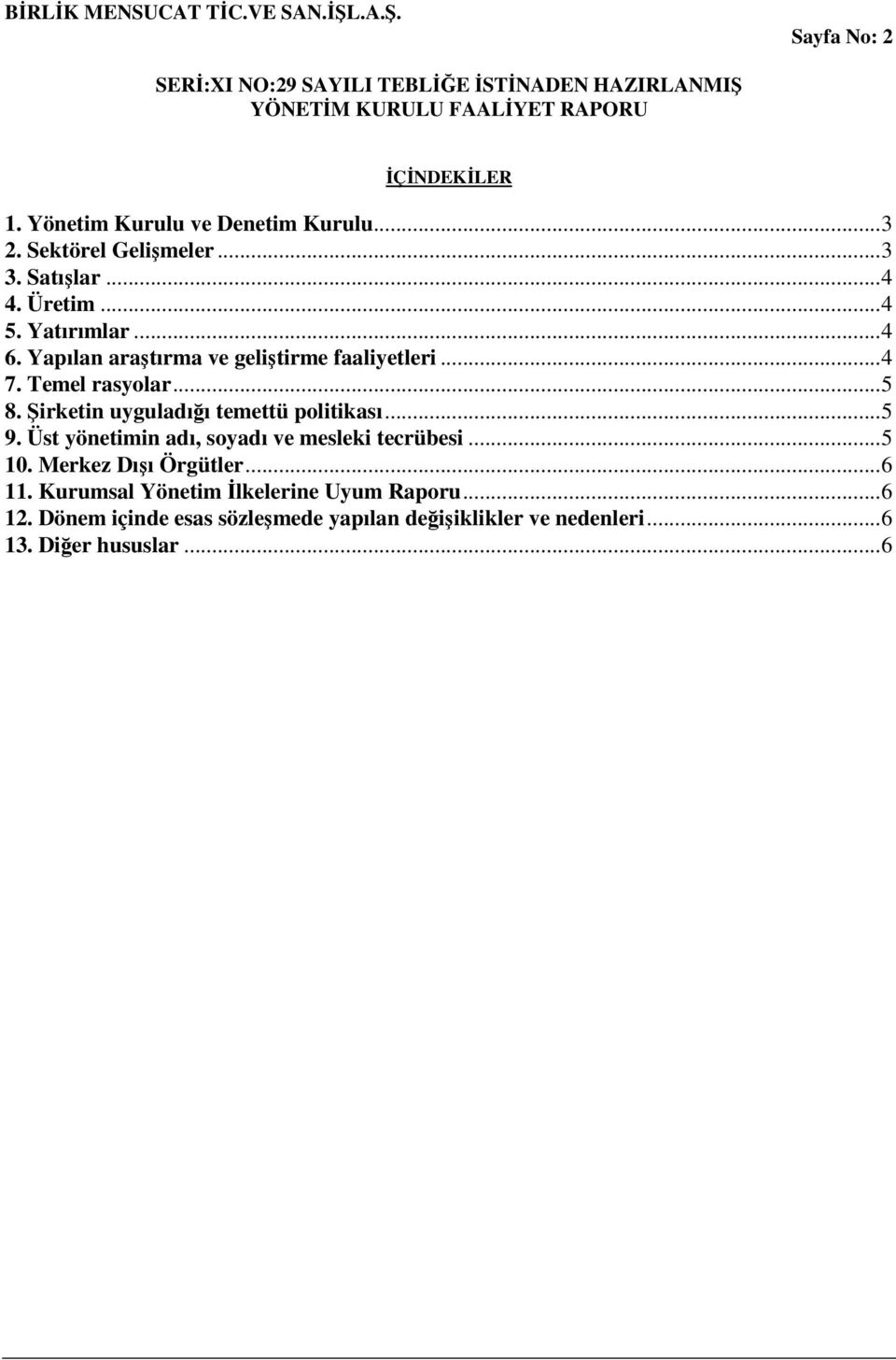 Şirketin uyguladığı temettü politikası... 5 9. Üst yönetimin adı, soyadı ve mesleki tecrübesi... 5 10. Merkez Dışı Örgütler.