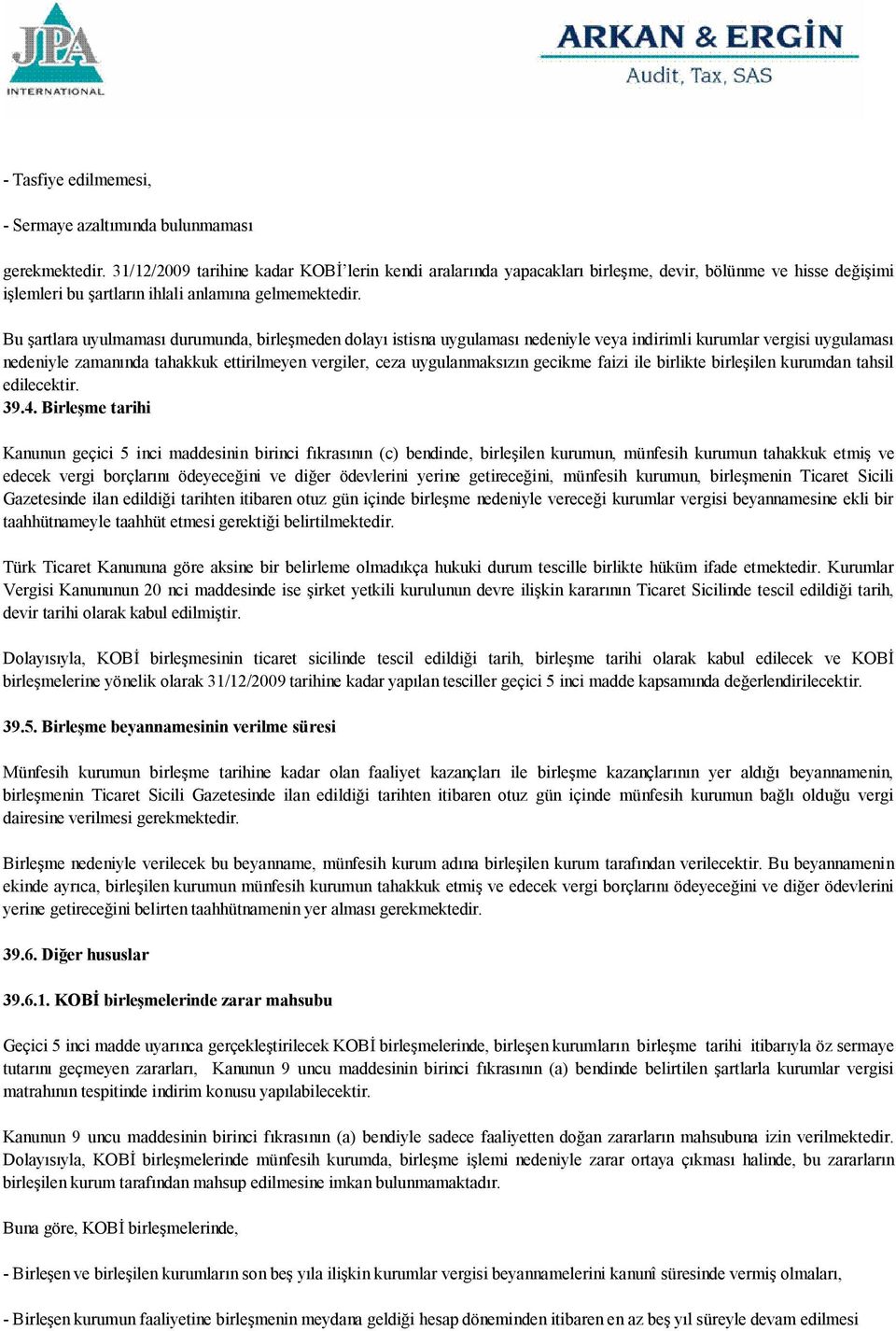 Bu şartlara uyulmaması durumunda, birleşmeden dolayı istisna uygulaması nedeniyle veya indirimli kurumlar vergisi uygulaması nedeniyle zamanında tahakkuk ettirilmeyen vergiler, ceza uygulanmaksızın