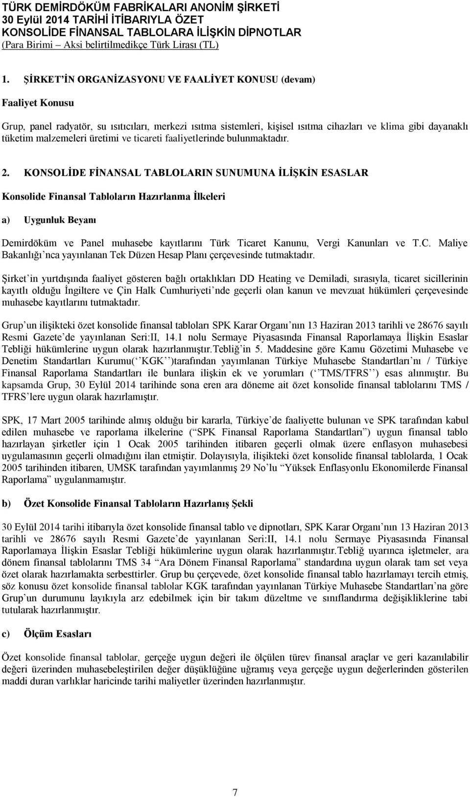 KONSOLİDE FİNANSAL TABLOLARIN SUNUMUNA İLİŞKİN ESASLAR Konsolide Finansal Tabloların Hazırlanma İlkeleri a) Uygunluk Beyanı Demirdöküm ve Panel muhasebe kayıtlarını Türk Ticaret Kanunu, Vergi