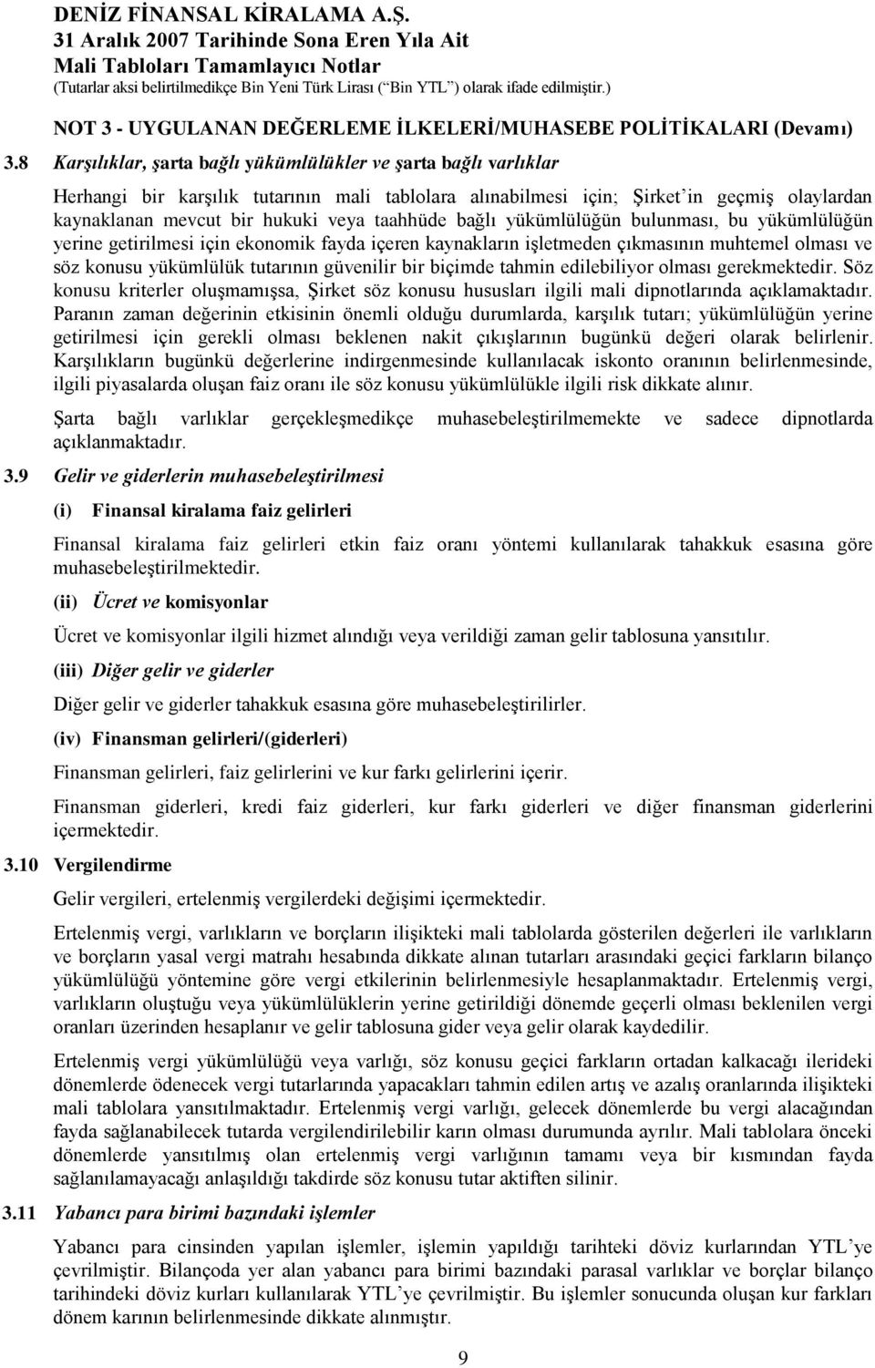 taahhüde bağlı yükümlülüğün bulunması, bu yükümlülüğün yerine getirilmesi için ekonomik fayda içeren kaynakların iģletmeden çıkmasının muhtemel olması ve söz konusu yükümlülük tutarının güvenilir bir