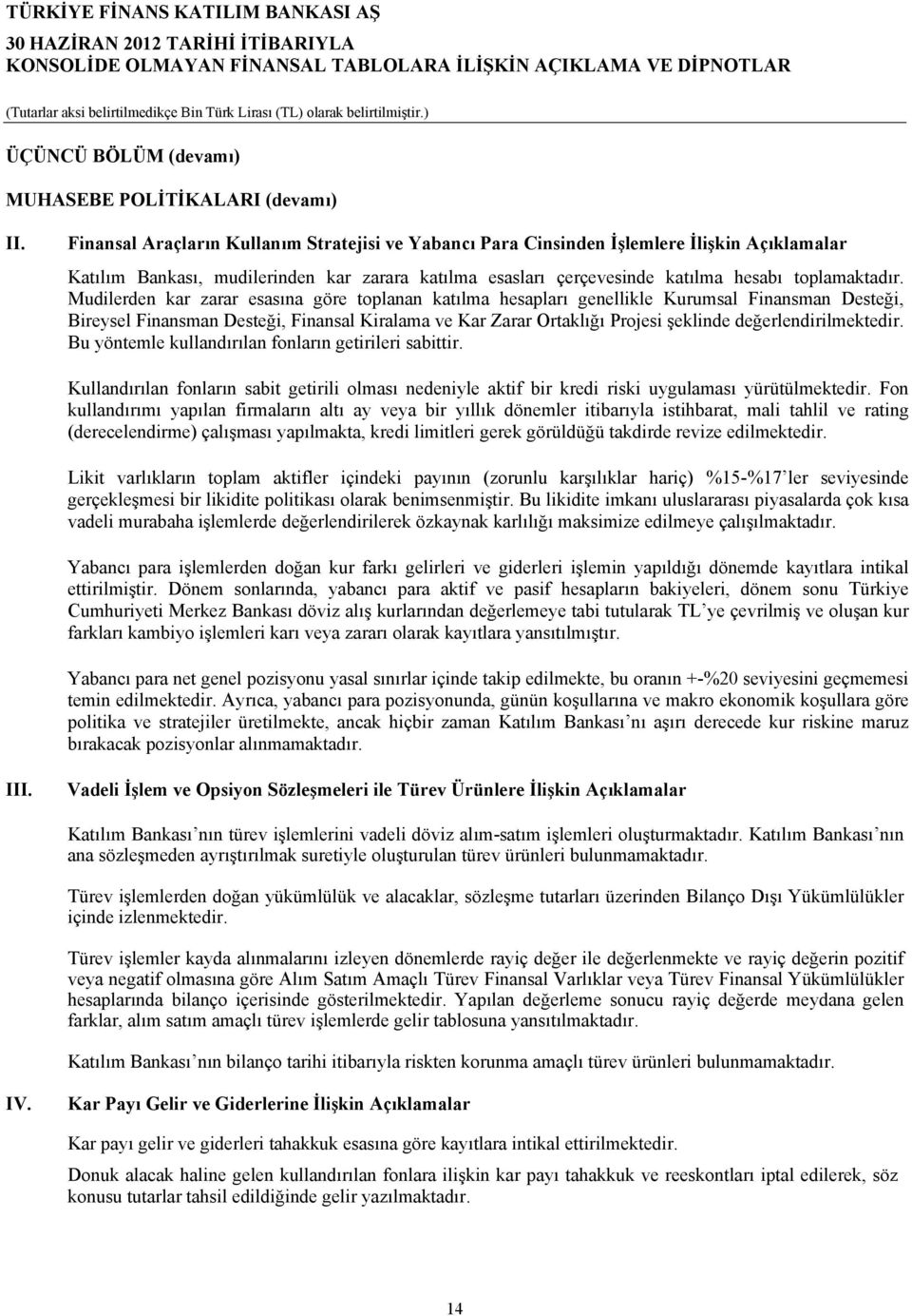 Mudilerden kar zarar esasına göre toplanan katılma hesapları genellikle Kurumsal Finansman Desteği, Bireysel Finansman Desteği, Finansal Kiralama ve Kar Zarar Ortaklığı Projesi şeklinde