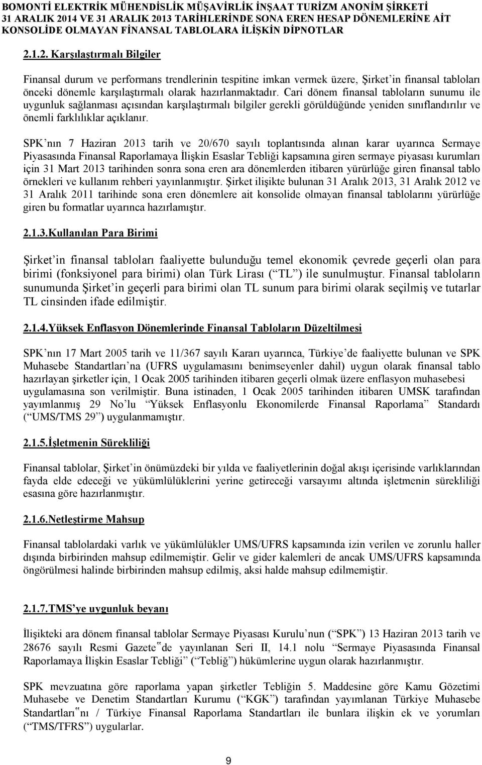 SPK nın 7 Haziran 2013 tarih ve 20/670 sayılı toplantısında alınan karar uyarınca Sermaye Piyasasında Finansal Raporlamaya İlişkin Esaslar Tebliği kapsamına giren sermaye piyasası kurumları için 31