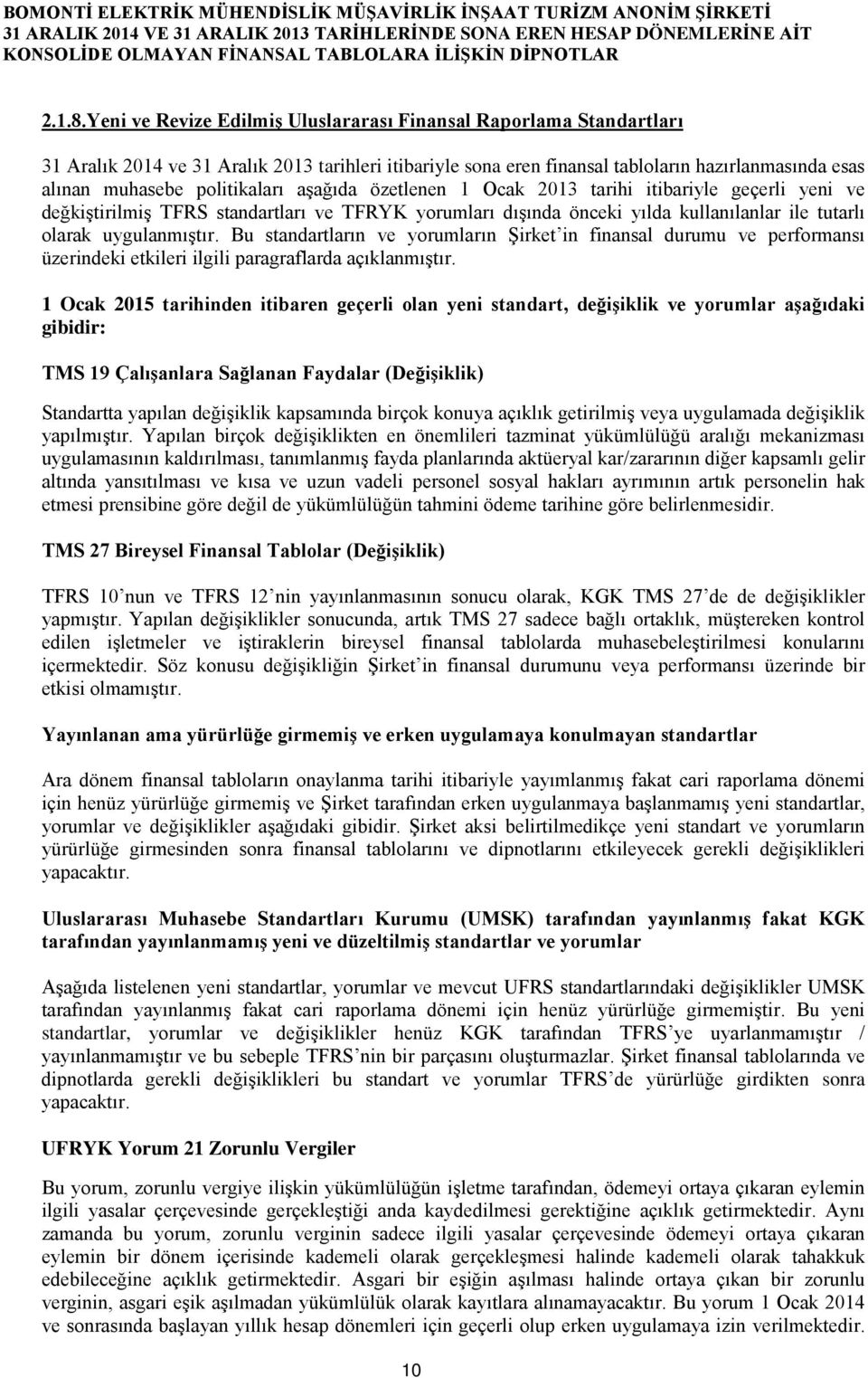 politikaları aşağıda özetlenen 1 Ocak 2013 tarihi itibariyle geçerli yeni ve değkiştirilmiş TFRS standartları ve TFRYK yorumları dışında önceki yılda kullanılanlar ile tutarlı olarak uygulanmıştır.