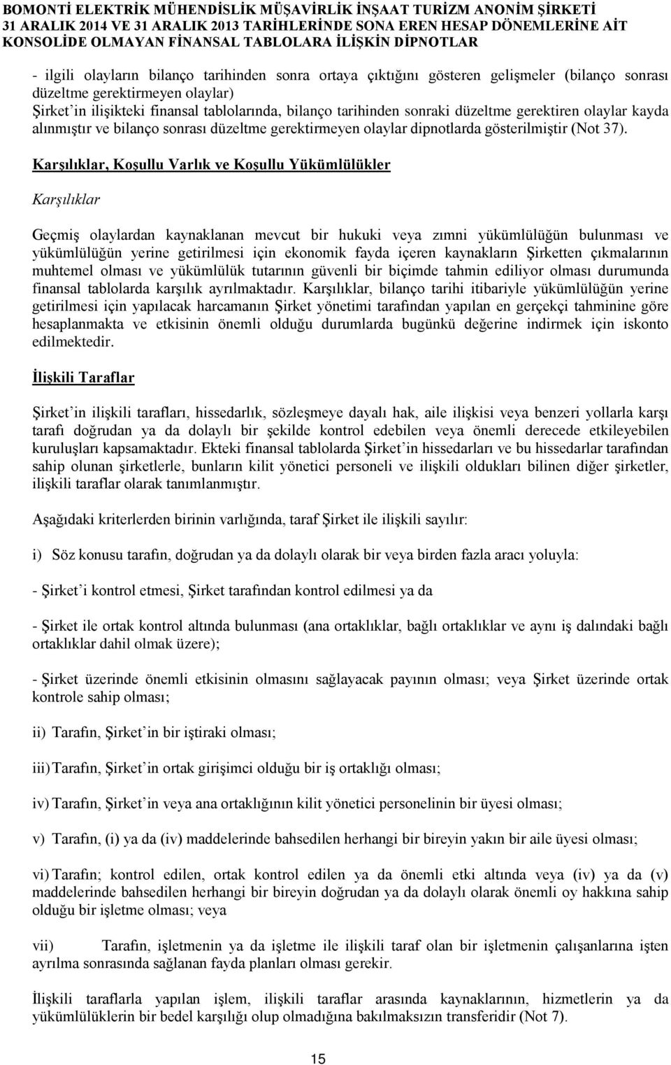 Karşılıklar, Koşullu Varlık ve Koşullu Yükümlülükler Karşılıklar Geçmiş olaylardan kaynaklanan mevcut bir hukuki veya zımni yükümlülüğün bulunması ve yükümlülüğün yerine getirilmesi için ekonomik