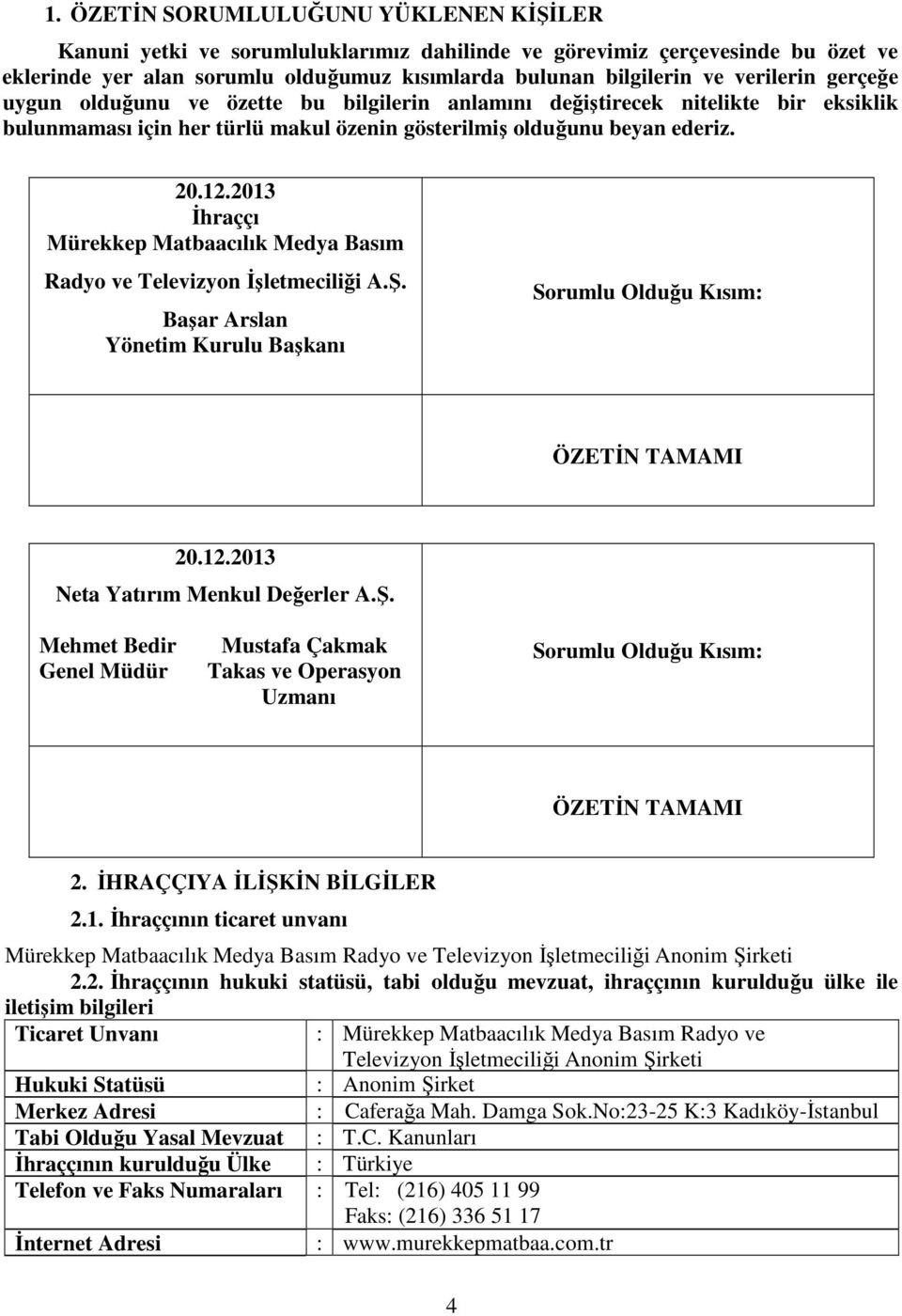 2013 İhraççı Mürekkep Matbaacılık Medya Basım Radyo ve Televizyon İşletmeciliği A.Ş. Başar Arslan Yönetim Kurulu Başkanı Sorumlu Olduğu Kısım: ÖZETİN TAMAMI 20.12.2013 Neta Yatırım Menkul Değerler A.