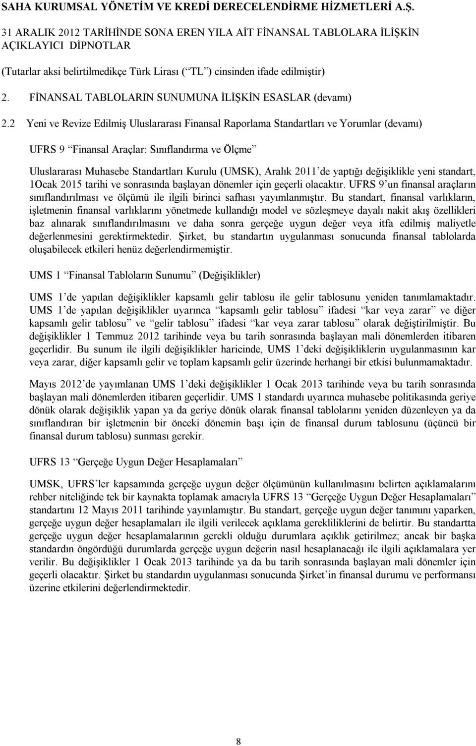 yaptığı değişiklikle yeni standart, 1Ocak 2015 tarihi ve sonrasında başlayan dönemler için geçerli olacaktır.