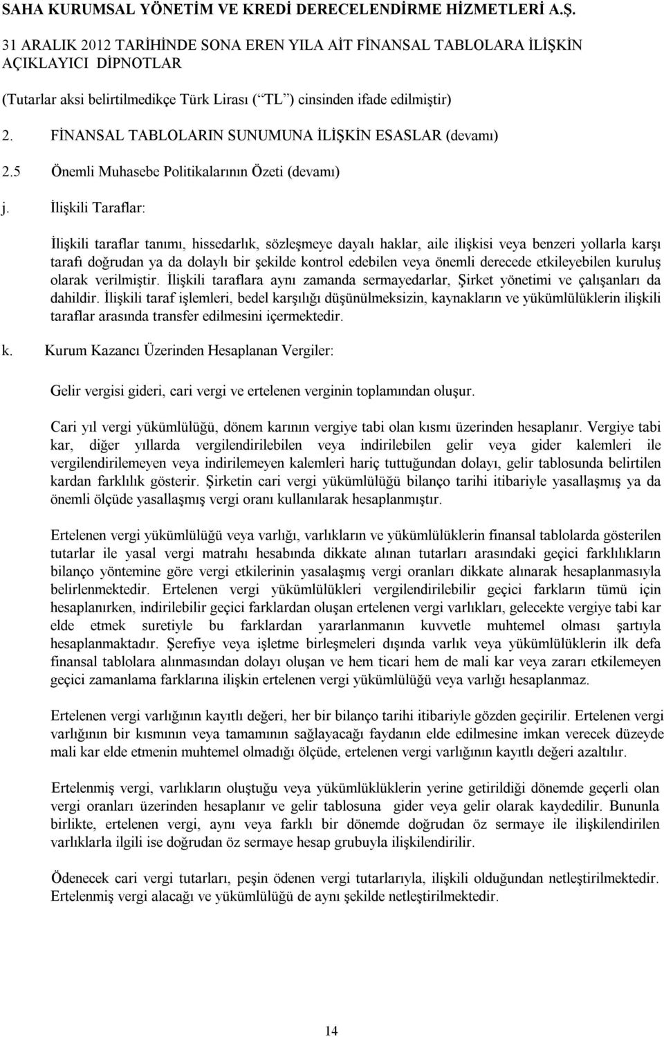 derecede etkileyebilen kuruluş olarak verilmiştir. İlişkili taraflara aynı zamanda sermayedarlar, Şirket yönetimi ve çalışanları da dahildir.