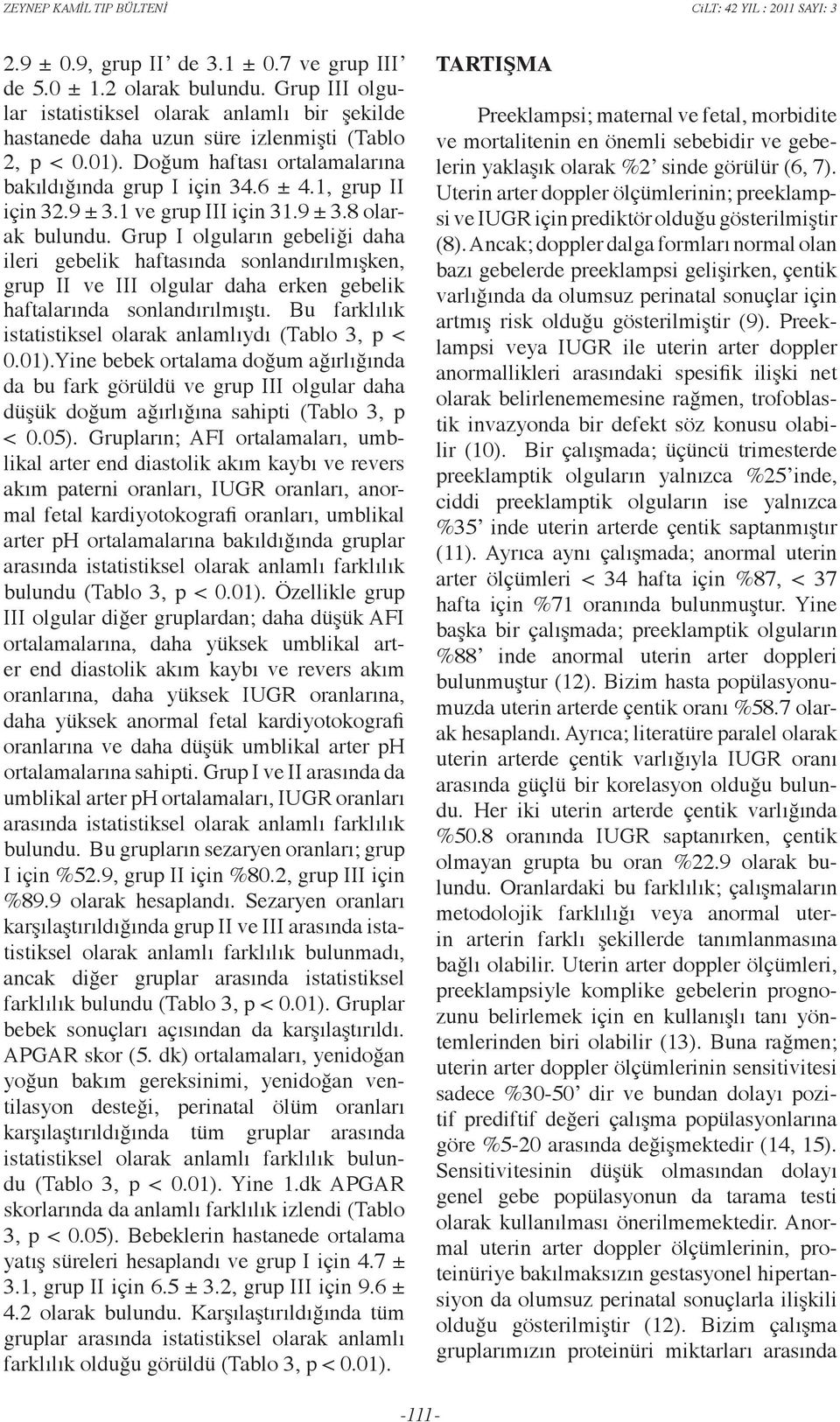 Grup I olguları gebeliği daha ileri gebelik haftasıda soladırılmışke, grup II ve III olgular daha erke gebelik haftalarıda soladırılmıştı. Bu farklılık istatistiksel olarak alamlıydı (Tablo 3, p < 0.