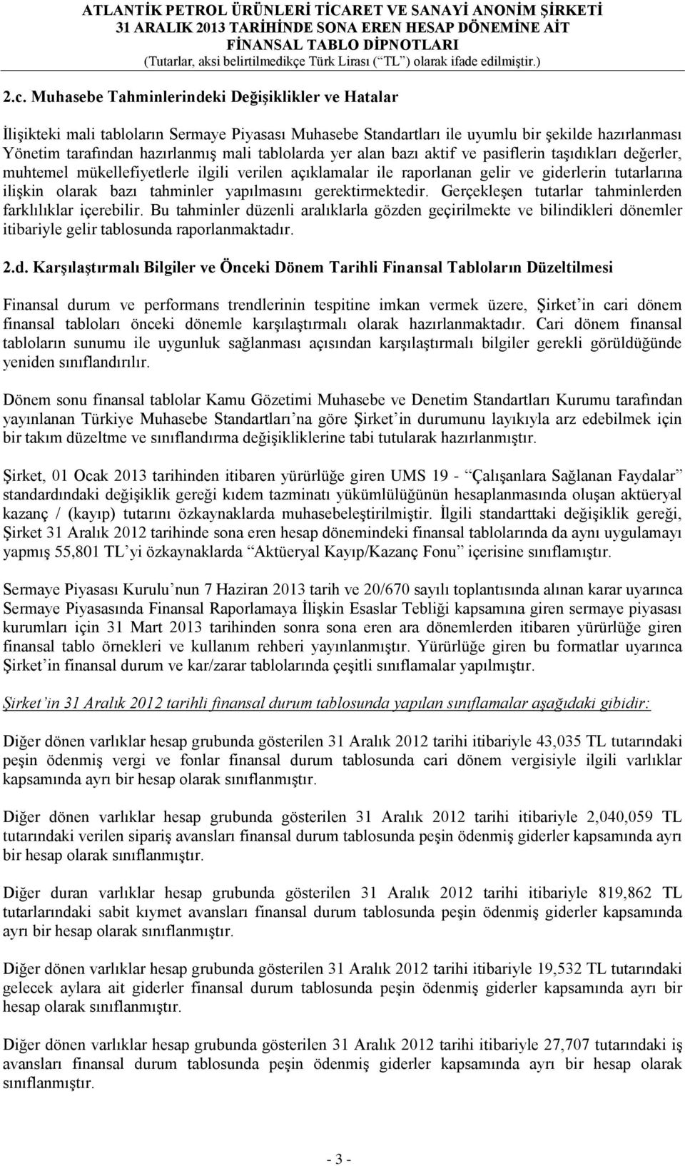 yapılmasını gerektirmektedir. Gerçekleşen tutarlar tahminlerden farklılıklar içerebilir.