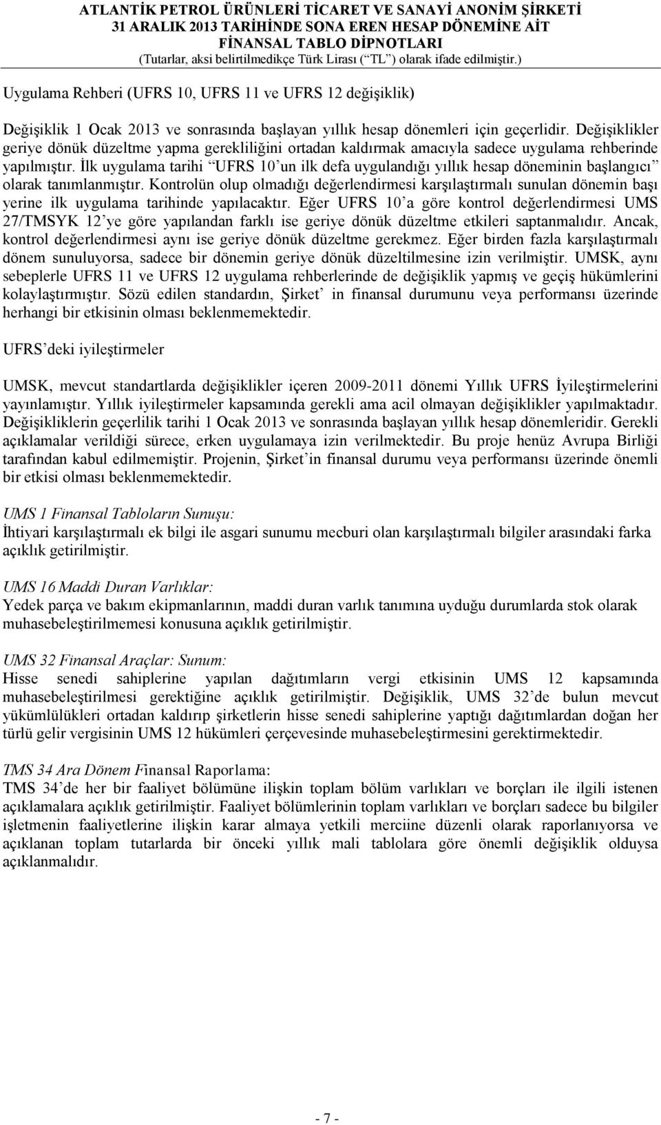 İlk uygulama tarihi UFRS 10 un ilk defa uygulandığı yıllık hesap döneminin başlangıcı olarak tanımlanmıştır.