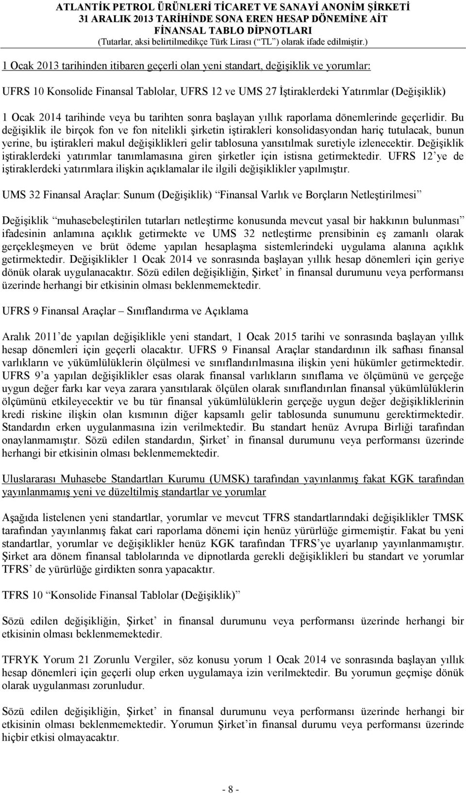 Bu değişiklik ile birçok fon ve fon nitelikli şirketin iştirakleri konsolidasyondan hariç tutulacak, bunun yerine, bu iştirakleri makul değişiklikleri gelir tablosuna yansıtılmak suretiyle