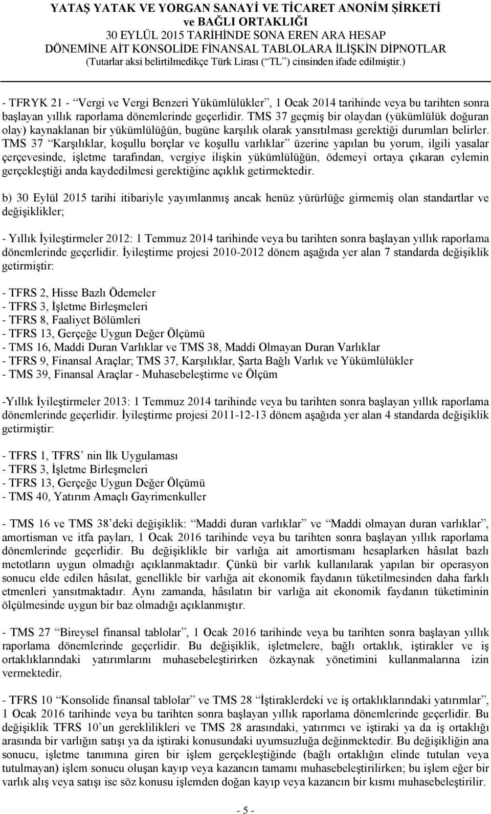 TMS 37 Karşılıklar, koşullu borçlar ve koşullu varlıklar üzerine yapılan bu yorum, ilgili yasalar çerçevesinde, işletme tarafından, vergiye ilişkin yükümlülüğün, ödemeyi ortaya çıkaran eylemin