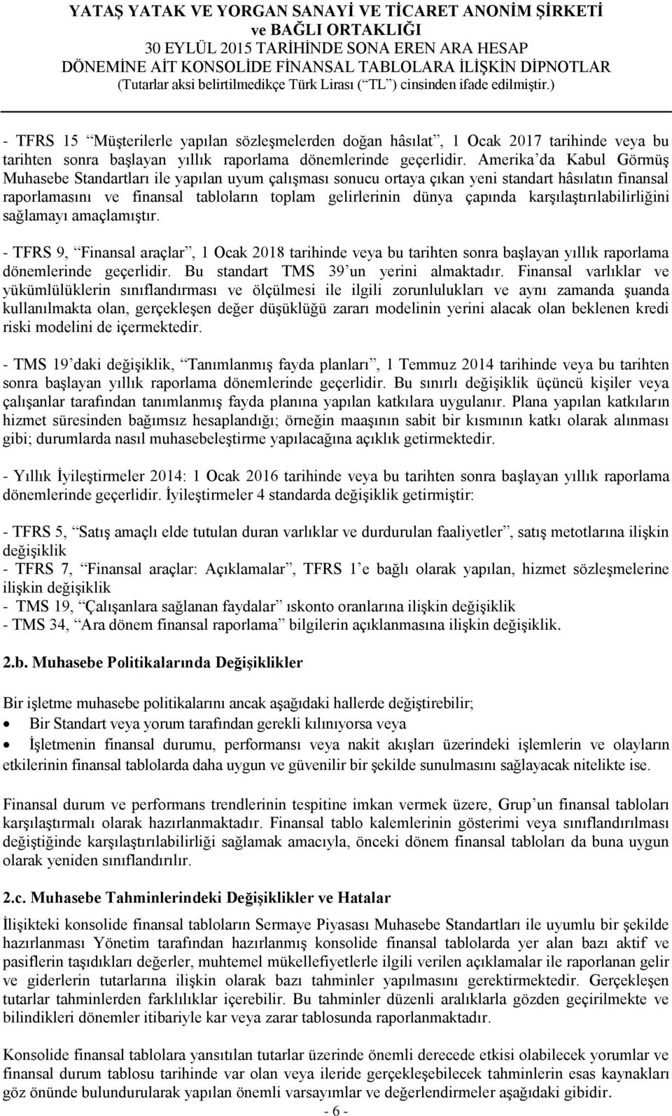 karşılaştırılabilirliğini sağlamayı amaçlamıştır. - TFRS 9, Finansal araçlar, 1 Ocak 2018 tarihinde veya bu tarihten sonra başlayan yıllık raporlama dönemlerinde geçerlidir.