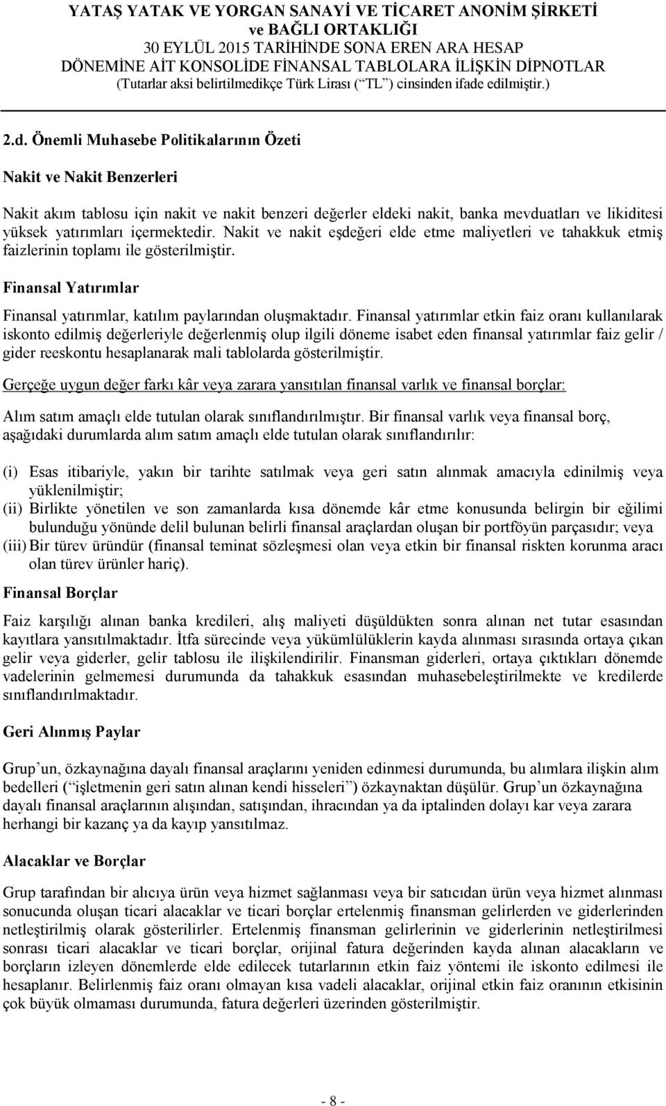 Finansal yatırımlar etkin faiz oranı kullanılarak iskonto edilmiş değerleriyle değerlenmiş olup ilgili döneme isabet eden finansal yatırımlar faiz gelir / gider reeskontu hesaplanarak mali tablolarda