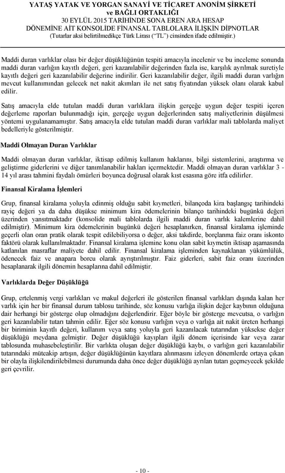 Geri kazanılabilir değer, ilgili maddi duran varlığın mevcut kullanımından gelecek net nakit akımları ile net satış fiyatından yüksek olanı olarak kabul edilir.