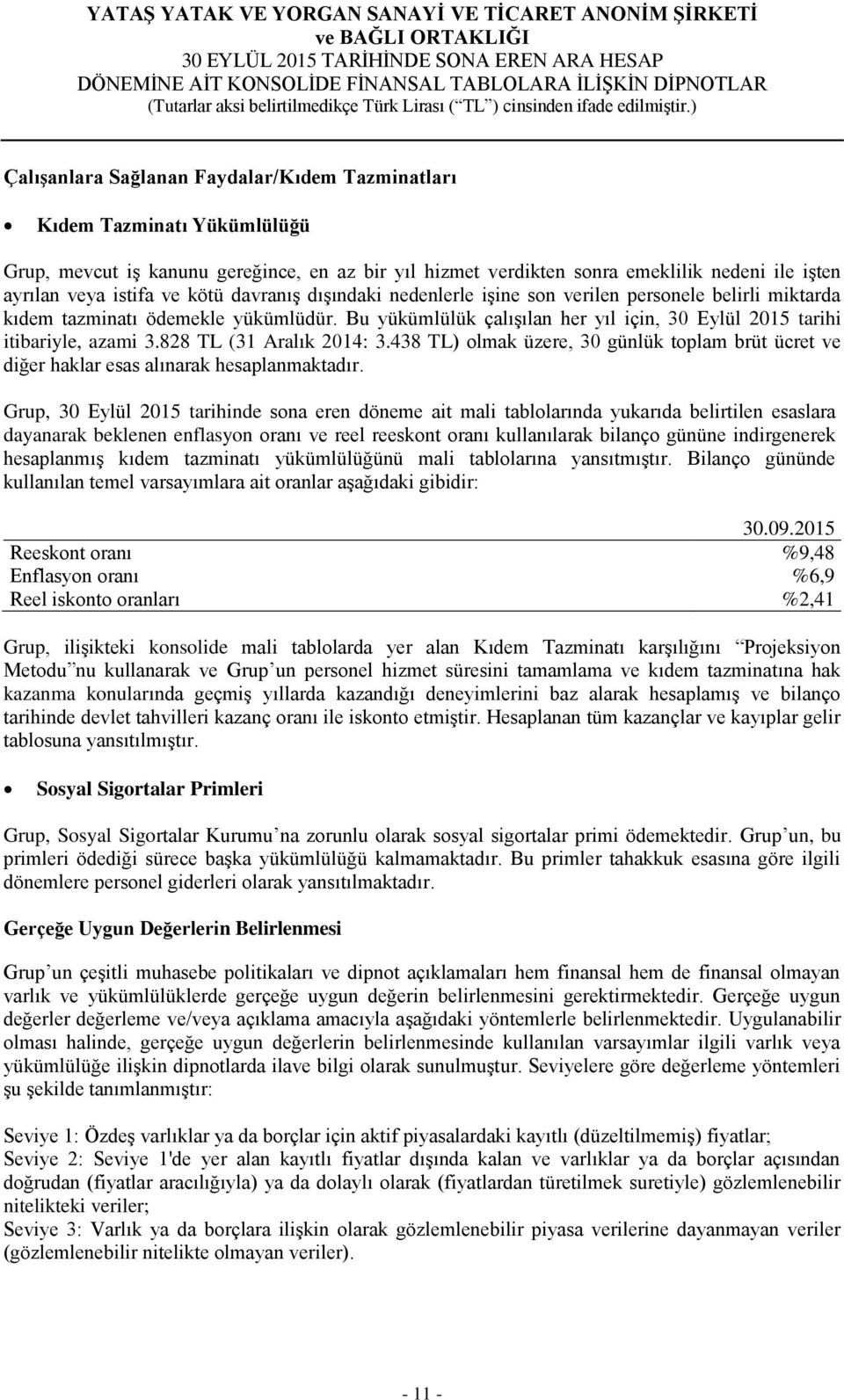 828 TL (31 Aralık 2014: 3.438 TL) olmak üzere, 30 günlük toplam brüt ücret ve diğer haklar esas alınarak hesaplanmaktadır.