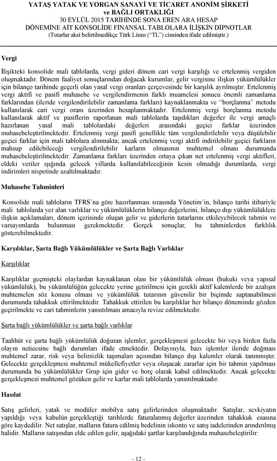 Ertelenmiş vergi aktifi ve pasifi muhasebe ve vergilendirmenin farklı muamelesi sonucu önemli zamanlama farklarından (ileride vergilendirilebilir zamanlama farkları) kaynaklanmakta ve borçlanma