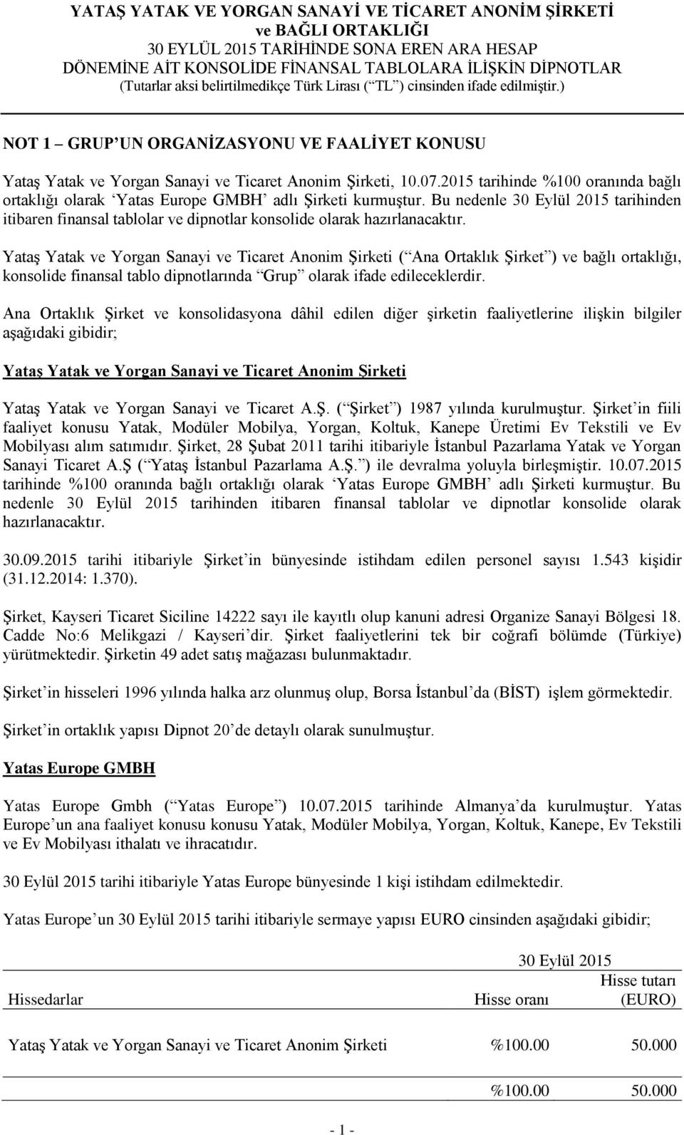 Bu nedenle 30 Eylül 2015 tarihinden itibaren finansal tablolar ve dipnotlar konsolide olarak hazırlanacaktır.