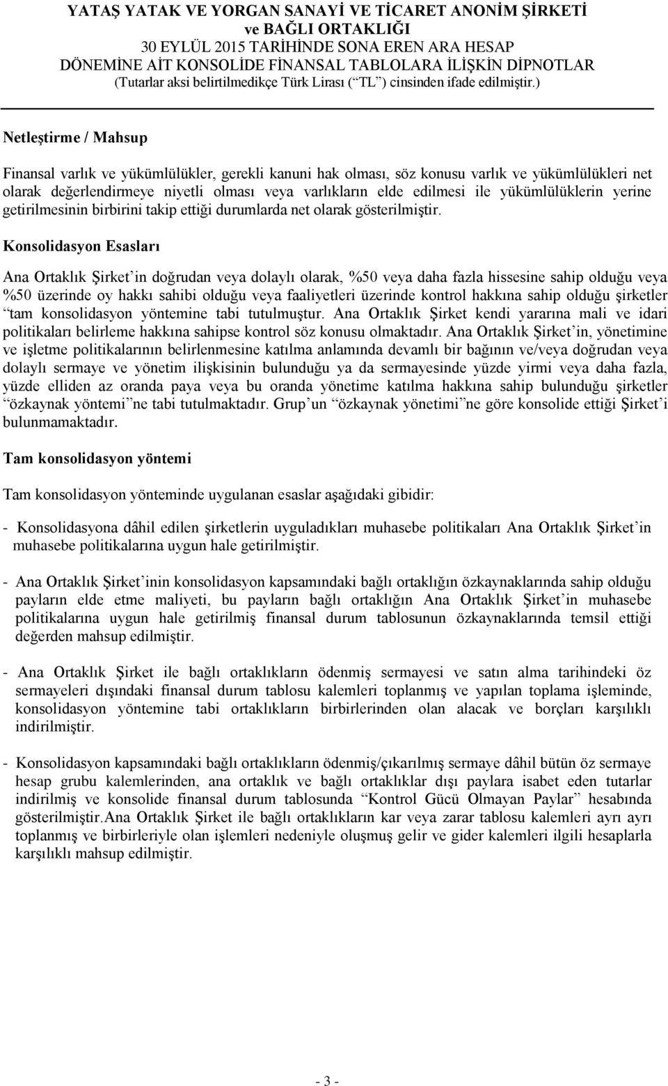 Konsolidasyon Esasları Ana Ortaklık Şirket in doğrudan veya dolaylı olarak, %50 veya daha fazla hissesine sahip olduğu veya %50 üzerinde oy hakkı sahibi olduğu veya faaliyetleri üzerinde kontrol