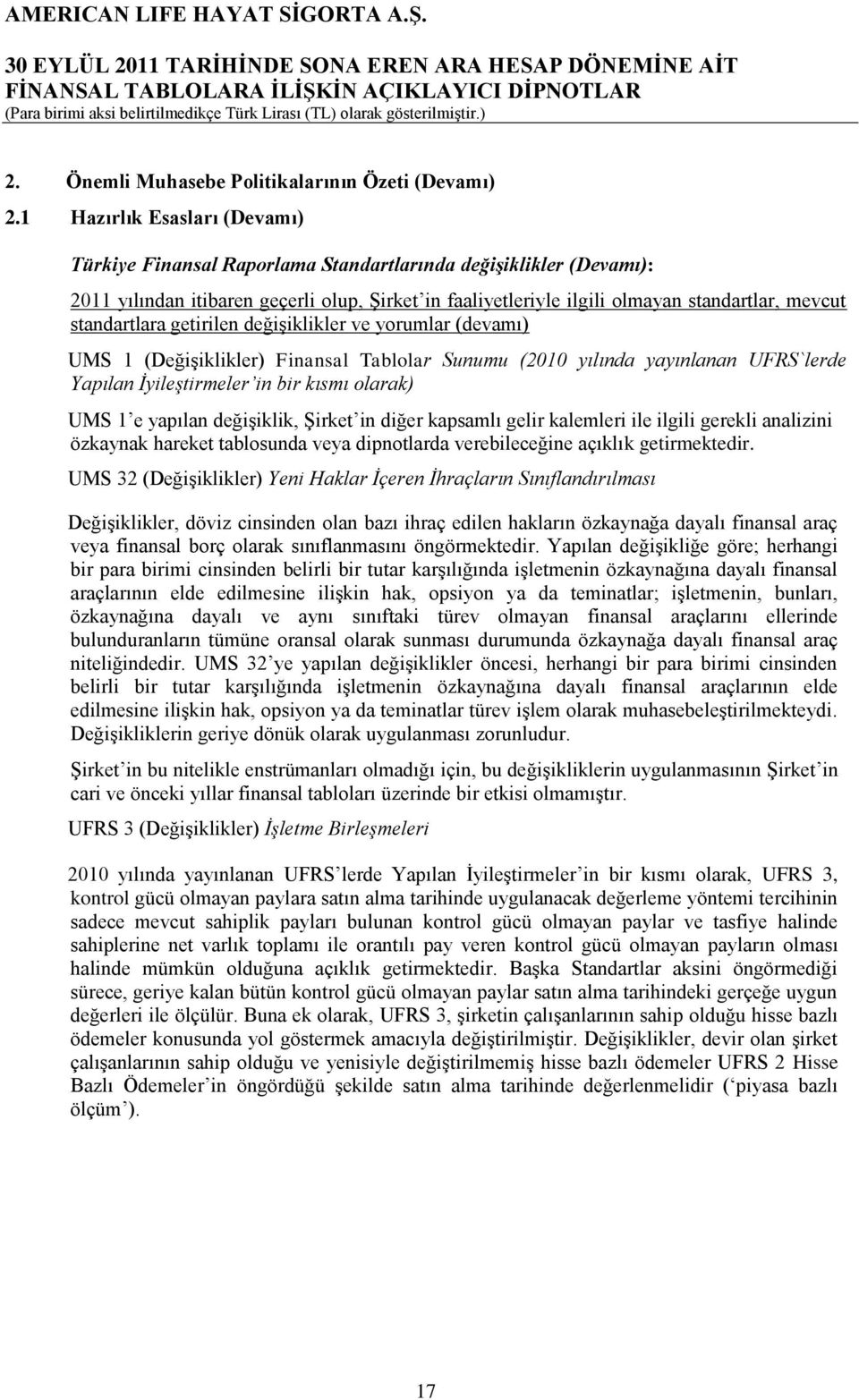 standartlara getirilen değişiklikler ve yorumlar (devamı) UMS 1 (Değişiklikler) Finansal Tablolar Sunumu (2010 yılında yayınlanan UFRS`lerde Yapılan İyileştirmeler in bir kısmı olarak) UMS 1 e