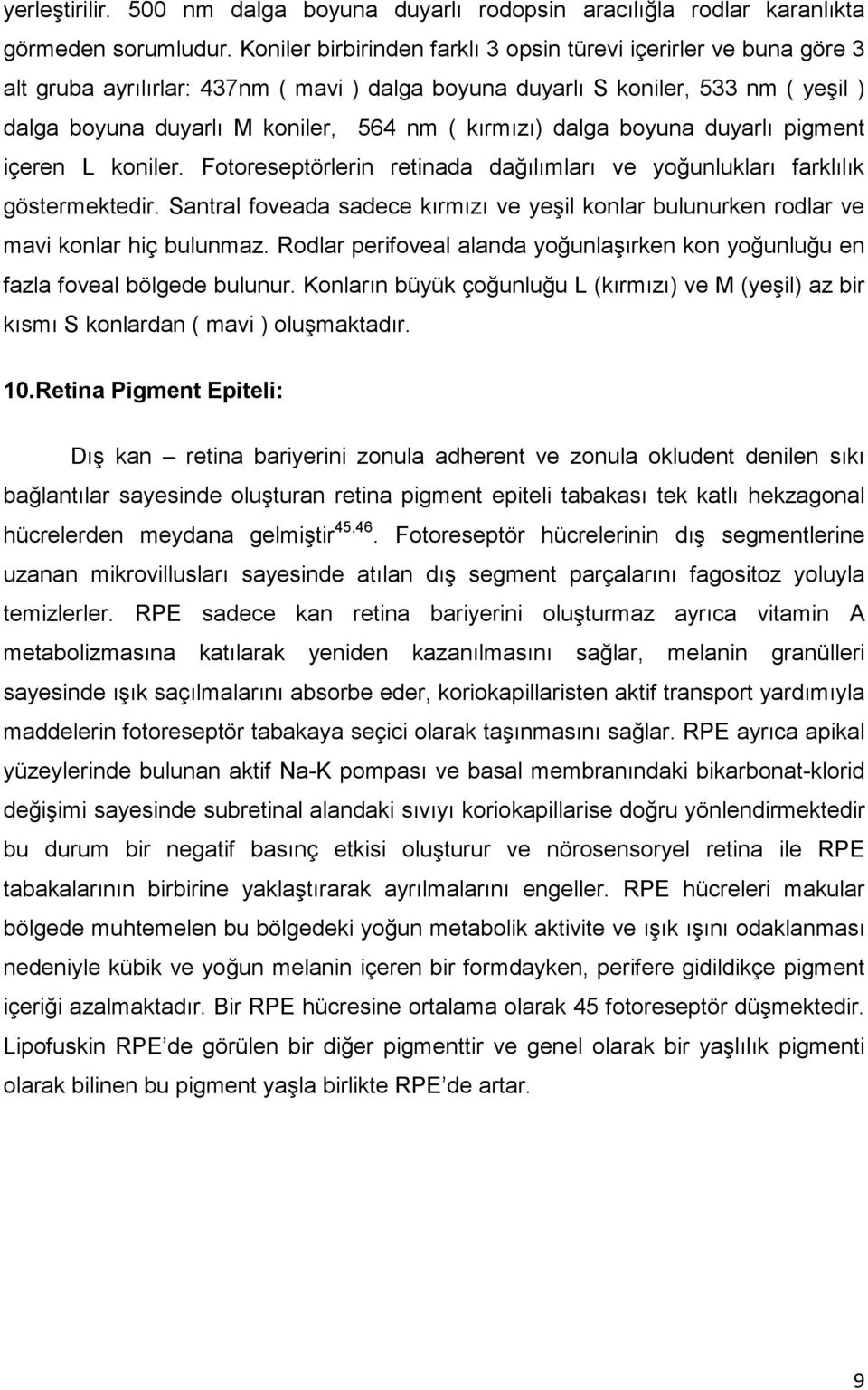 kırmızı) dalga boyuna duyarlı pigment içeren L koniler. Fotoreseptörlerin retinada dağılımları ve yoğunlukları farklılık göstermektedir.