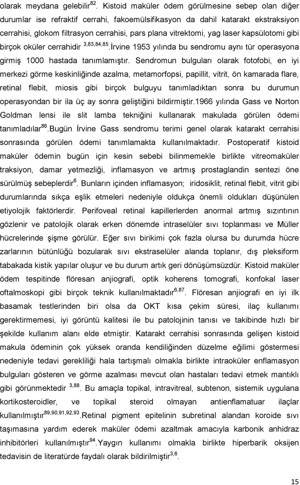 laser kapsülotomi gibi birçok oküler cerrahidir 3,83,84,85.İrvine 1953 yılında bu sendromu aynı tür operasyona girmiş 1000 hastada tanımlamıştır.