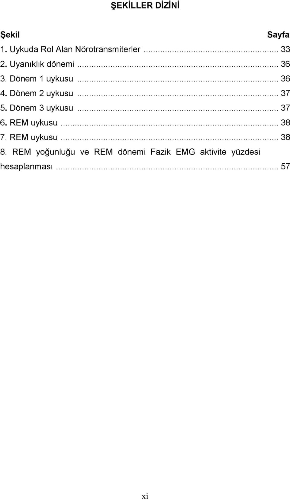 Dönem 3 uykusu... 37 6. REM uykusu... 38 7. REM uykusu... 38 8.