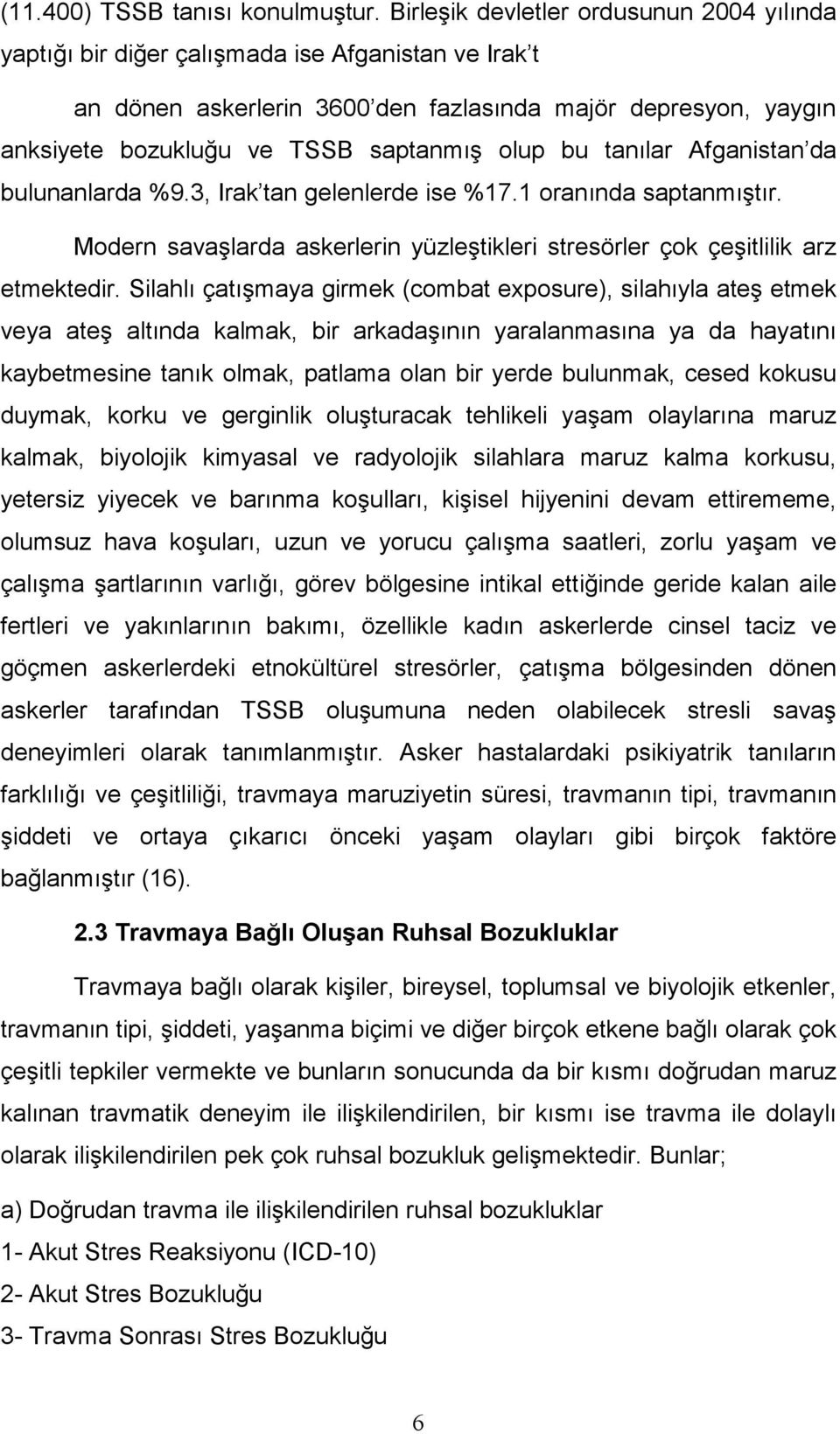 olup bu tanılar Afganistan da bulunanlarda %9.3, Irak tan gelenlerde ise %17.1 oranında saptanmıştır. Modern savaşlarda askerlerin yüzleştikleri stresörler çok çeşitlilik arz etmektedir.