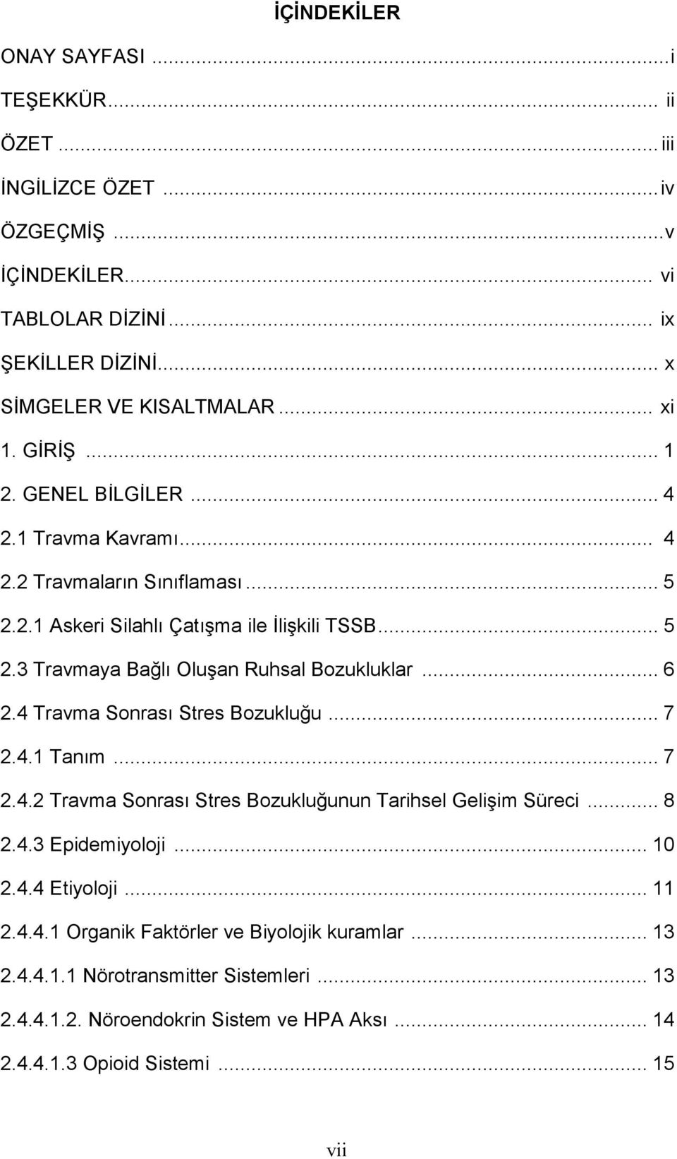 .. 6 2.4 Travma Sonrası Stres Bozukluğu... 7 2.4.1 Tanım... 7 2.4.2 Travma Sonrası Stres Bozukluğunun Tarihsel Gelişim Süreci... 8 2.4.3 Epidemiyoloji... 10 2.4.4 Etiyoloji... 11 2.4.4.1 Organik Faktörler ve Biyolojik kuramlar.