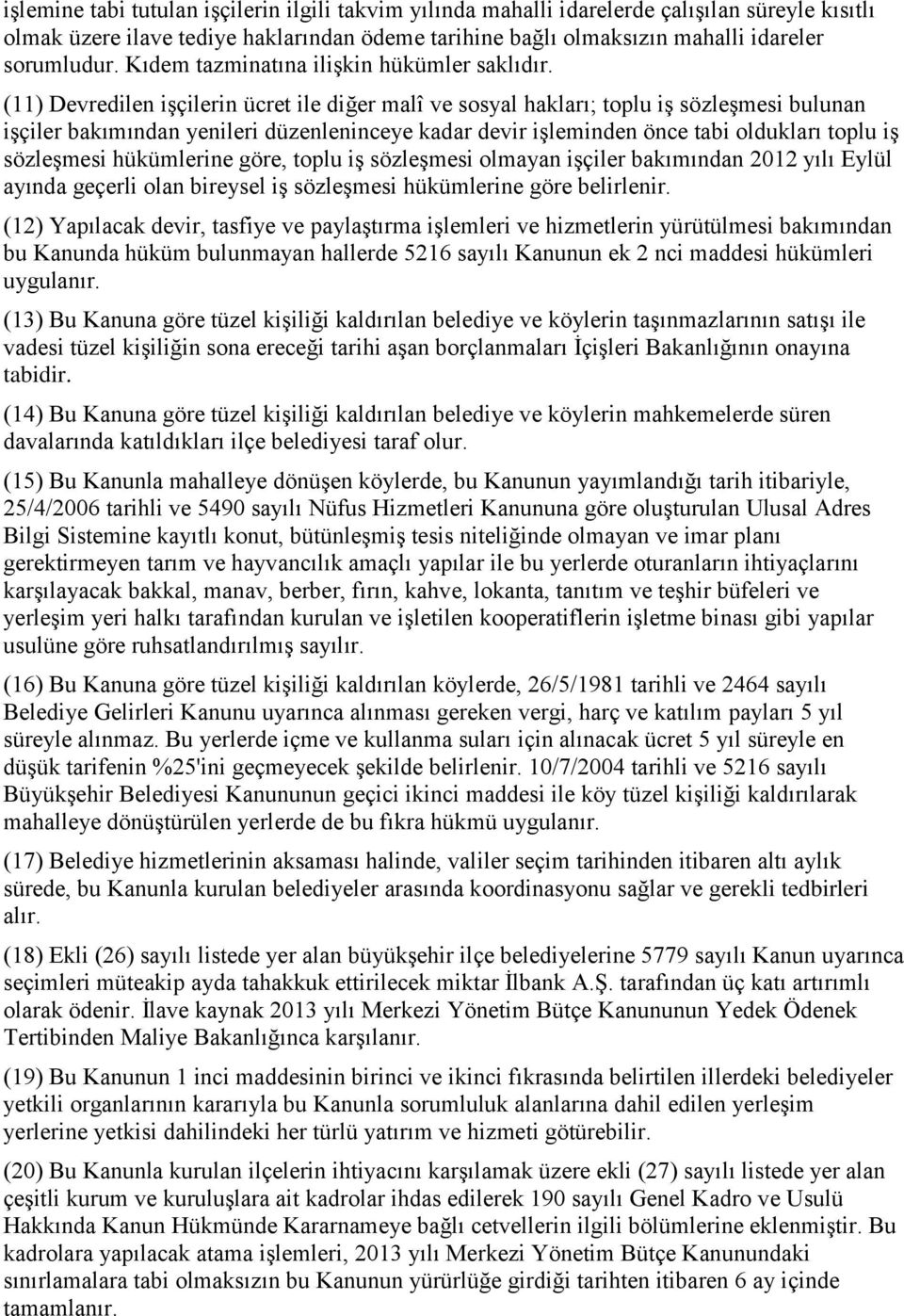 (11) Devredilen işçilerin ücret ile diğer malî ve sosyal hakları; toplu iş sözleşmesi bulunan işçiler bakımından yenileri düzenleninceye kadar devir işleminden önce tabi oldukları toplu iş sözleşmesi