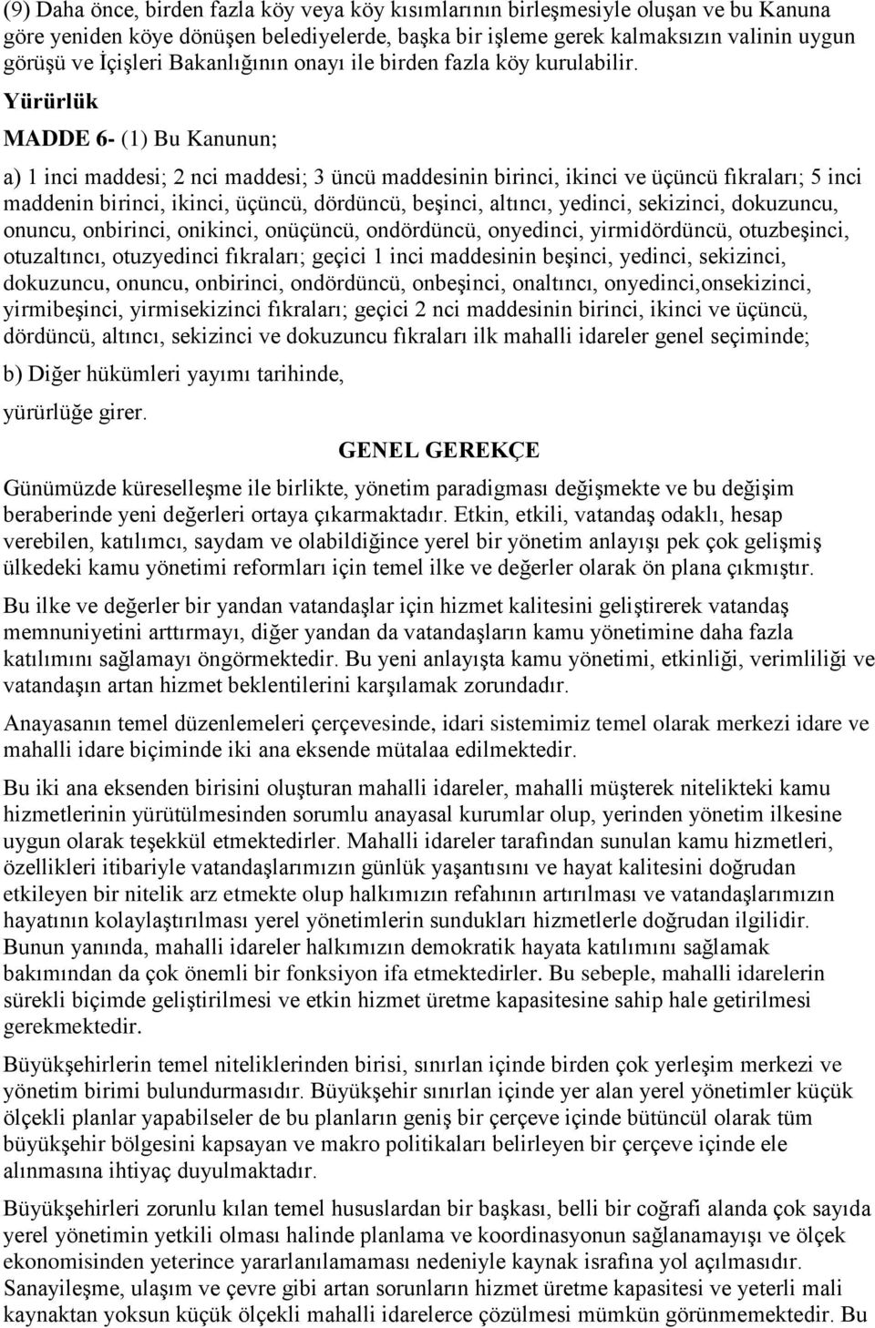 Yürürlük MADDE 6- (1) Bu Kanunun; a) 1 inci maddesi; 2 nci maddesi; 3 üncü maddesinin birinci, ikinci ve üçüncü fıkraları; 5 inci maddenin birinci, ikinci, üçüncü, dördüncü, beşinci, altıncı,