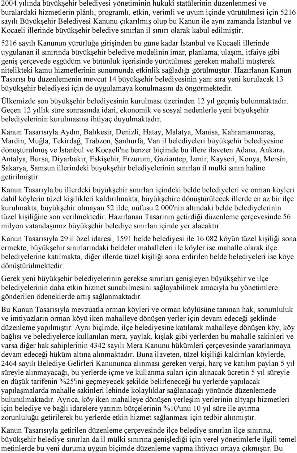 5216 sayılı Kanunun yürürlüğe girişinden bu güne kadar İstanbul ve Kocaeli illerinde uygulanan il sınırında büyükşehir belediye modelinin imar, planlama, ulaşım, itfaiye gibi geniş çerçevede eşgüdüm