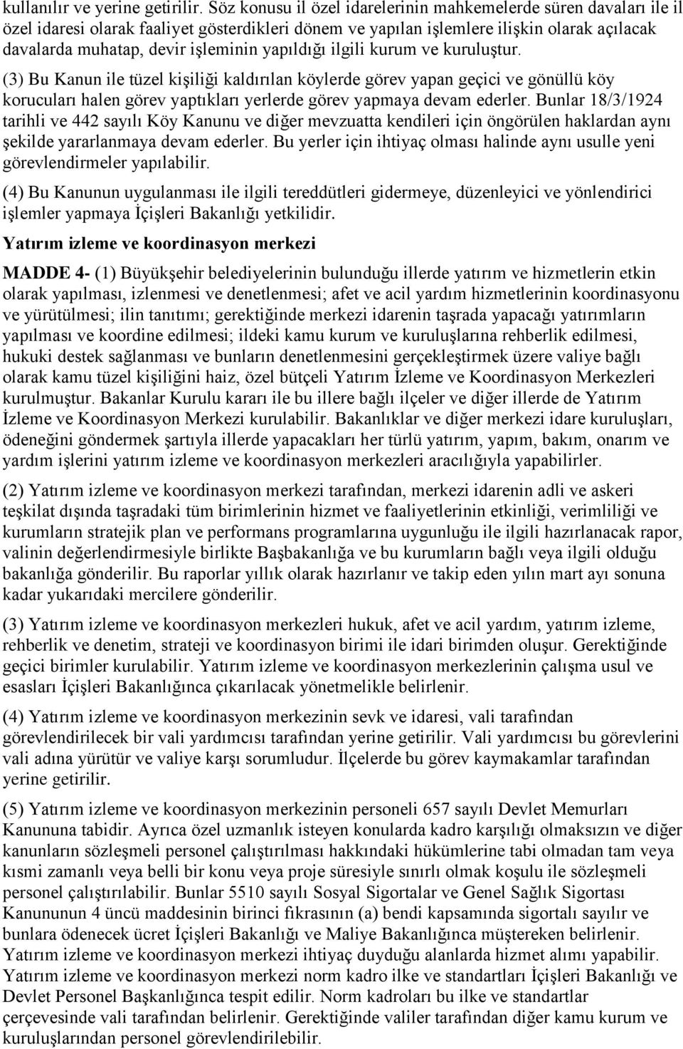 yapıldığı ilgili kurum ve kuruluştur. (3) Bu Kanun ile tüzel kişiliği kaldırılan köylerde görev yapan geçici ve gönüllü köy korucuları halen görev yaptıkları yerlerde görev yapmaya devam ederler.