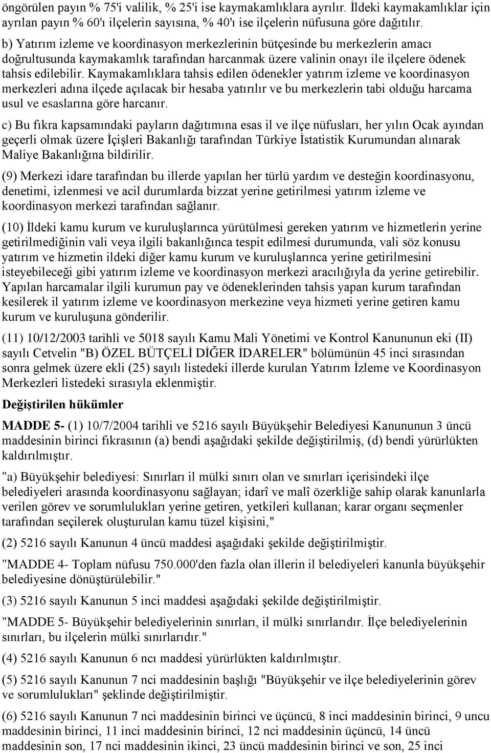 Kaymakamlıklara tahsis edilen ödenekler yatırım izleme ve koordinasyon merkezleri adına ilçede açılacak bir hesaba yatırılır ve bu merkezlerin tabi olduğu harcama usul ve esaslarına göre harcanır.