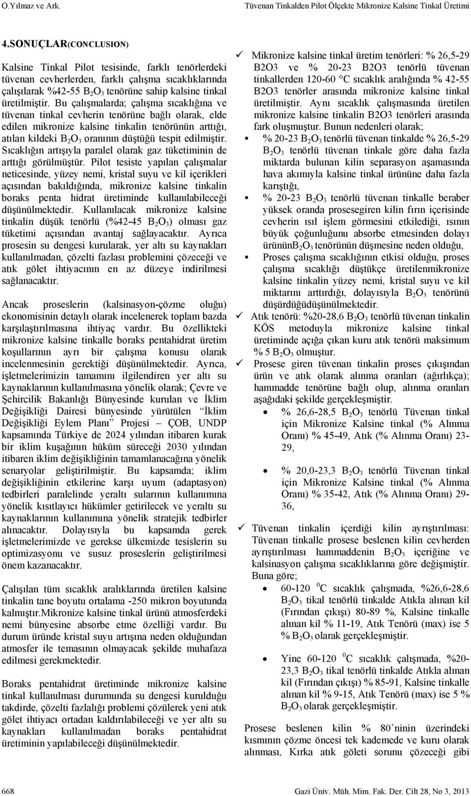 Bu çalışmalarda; çalışma sıcaklığına ve tüvenan tinkal cevherin tenörüne bağlı olarak, elde edilen mikronize kalsine tinkalin tenörünün arttığı, atılan kildeki B 2 O 3 oranının düştüğü tespit