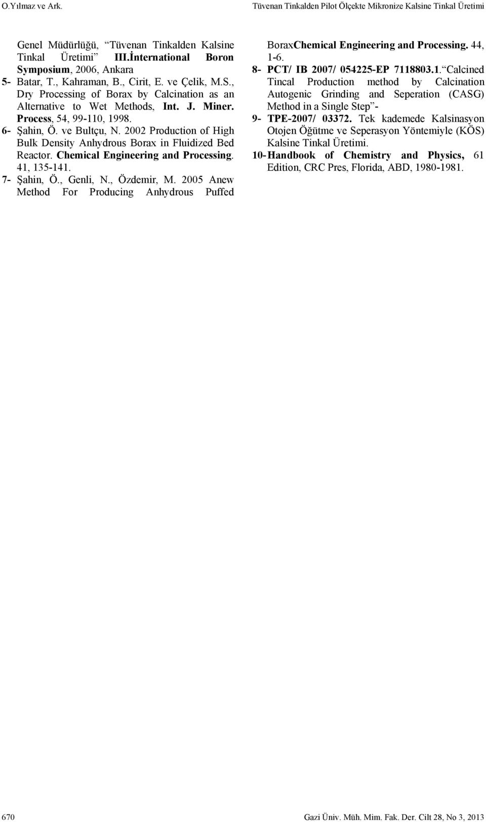 2002 Production of High Bulk Density Anhydrous Borax in Fluidized Bed Reactor. Chemical Engineering and Processing. 41, 135-141. 7- Şahin, Ö., Genli, N., Özdemir, M.