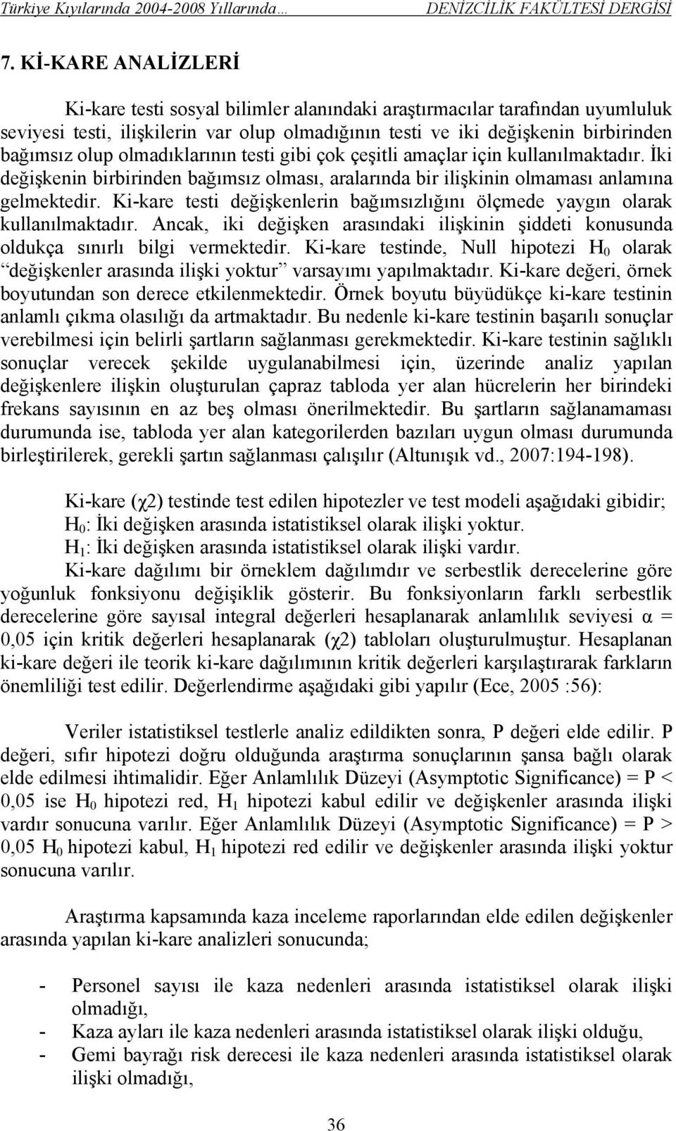 Ki-kare testi değişkenlerin bağımsızlığını ölçmede yaygın olarak kullanılmaktadır. Ancak, iki değişken arasındaki ilişkinin şiddeti konusunda oldukça sınırlı bilgi vermektedir.