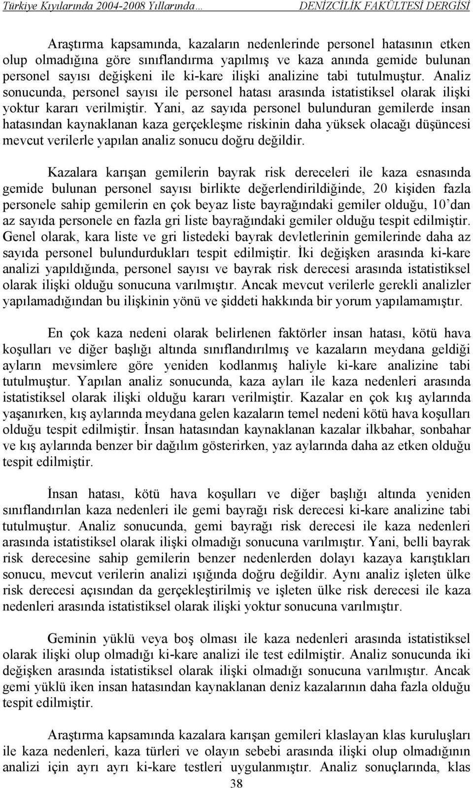 Yani, az sayıda personel bulunduran gemilerde insan hatasından kaynaklanan kaza gerçekleşme riskinin daha yüksek olacağı düşüncesi mevcut verilerle yapılan analiz sonucu doğru değildir.