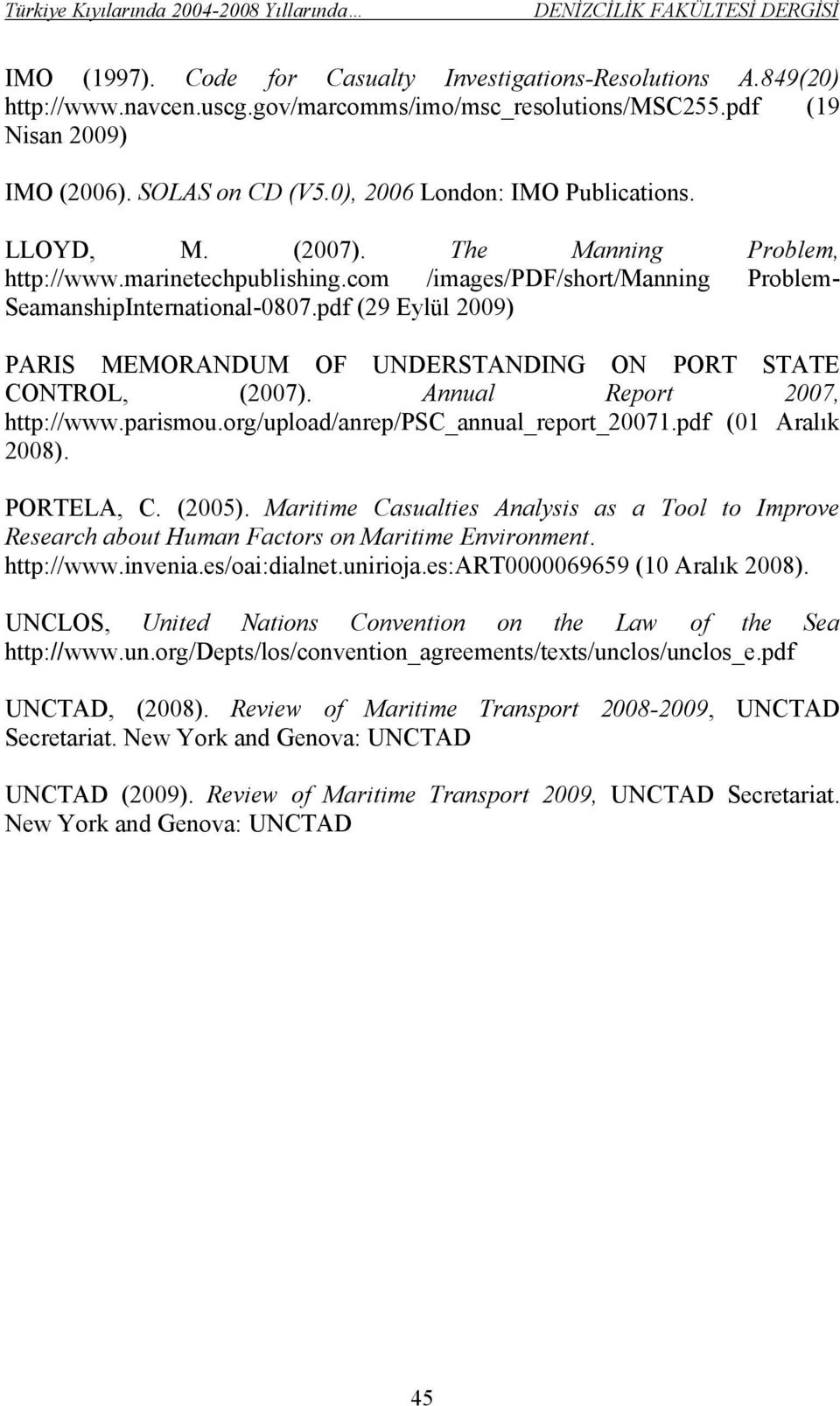 pdf (29 Eylül 2009) PARIS MEMORANDUM OF UNDERSTANDING ON PORT STATE CONTROL, (2007). Annual Report 2007, http://www.parismou.org/upload/anrep/psc_annual_report_20071.pdf (01 Aralık 2008). PORTELA, C.